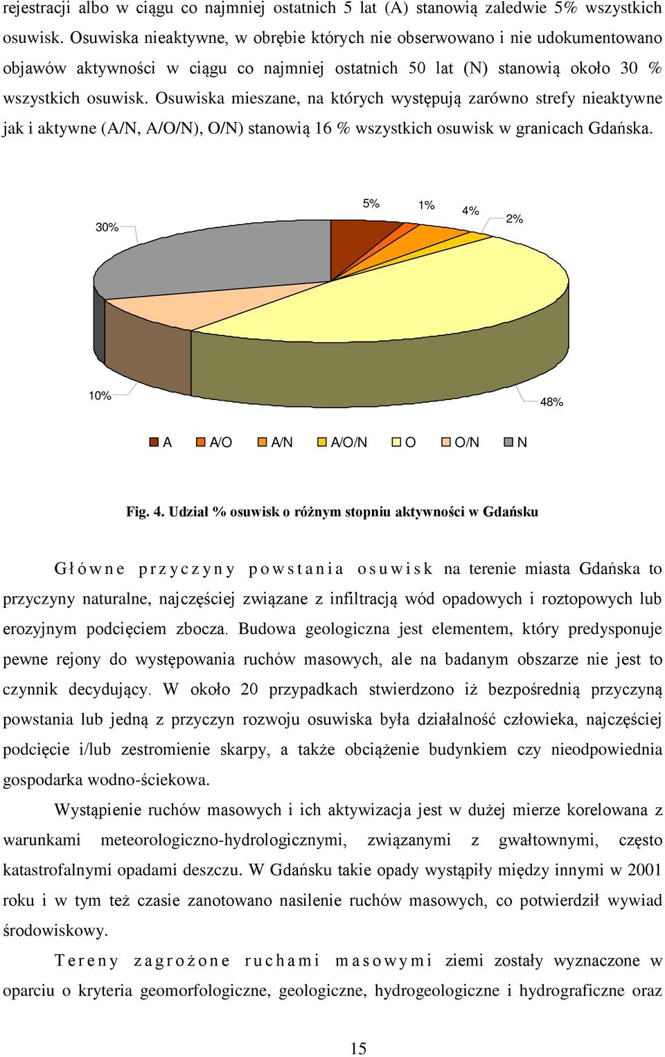 Osuwiska mieszane, na których występują zarówno strefy nieaktywne jak i aktywne (A/N, A/O/N), O/N) stanowią 16 % wszystkich osuwisk w granicach Gdańska.
