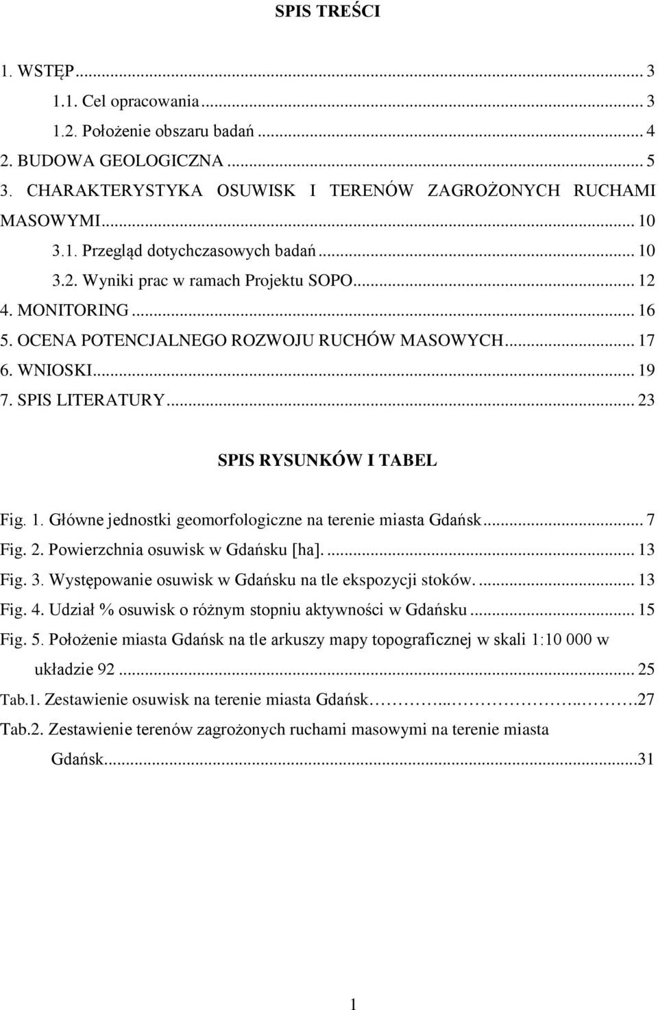 .. 7 Fig. 2. Powierzchnia osuwisk w Gdańsku [ha].... 13 Fig. 3. Występowanie osuwisk w Gdańsku na tle ekspozycji stoków.... 13 Fig. 4. Udział % osuwisk o różnym stopniu aktywności w Gdańsku... 15 Fig.