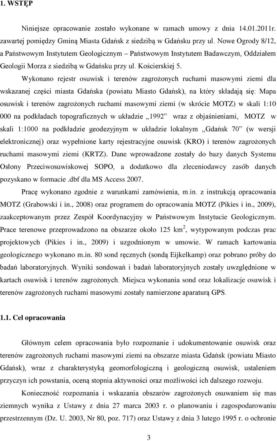 Wykonano rejestr osuwisk i terenów zagrożonych ruchami masowymi ziemi dla wskazanej części miasta Gdańska (powiatu Miasto Gdańsk), na który składają się: Mapa osuwisk i terenów zagrożonych ruchami