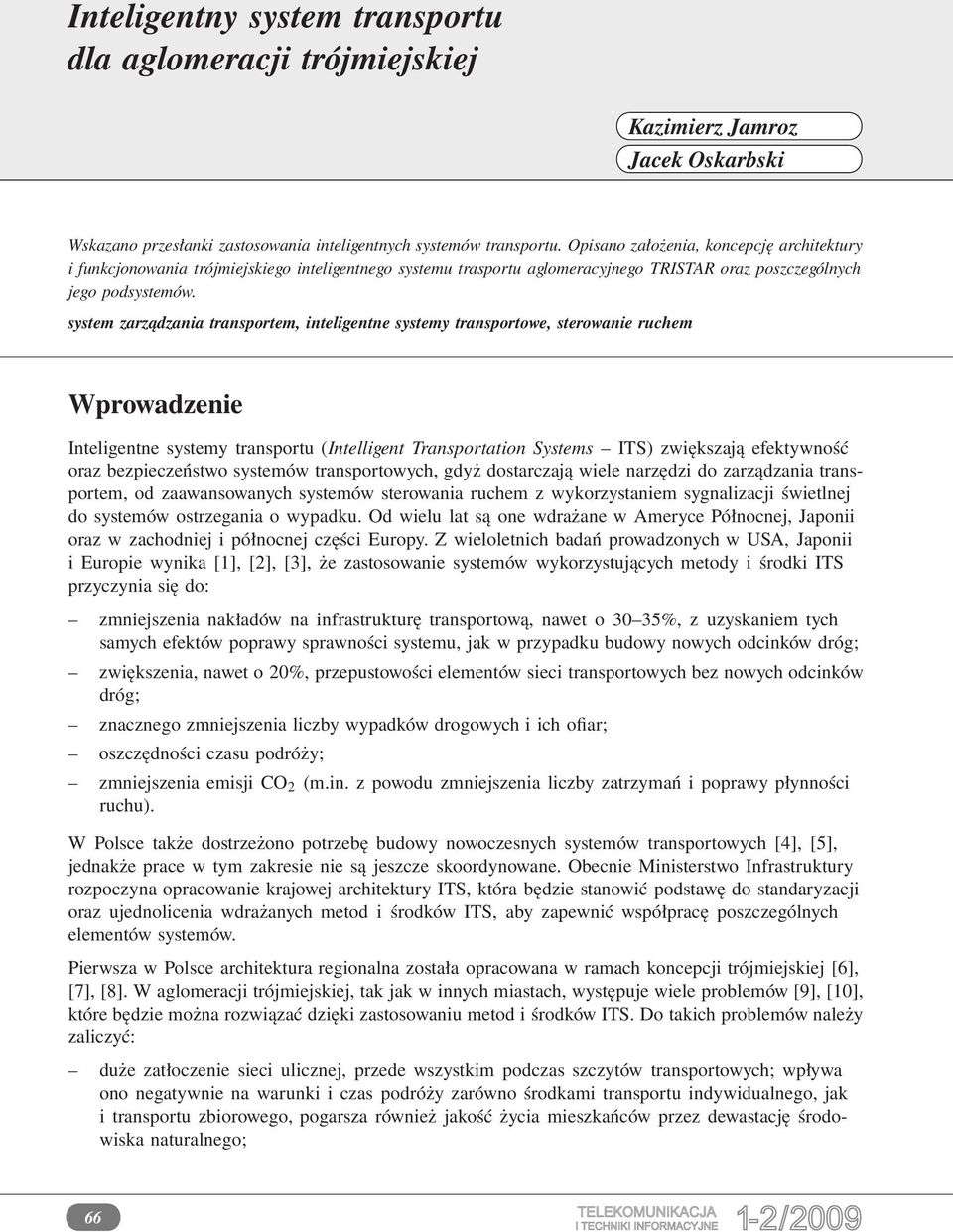 system zarządzania transportem, inteligentne systemy transportowe, sterowanie ruchem Wprowadzenie Inteligentne systemy transportu (Intelligent Transportation Systems ITS) zwiększają efektywność oraz