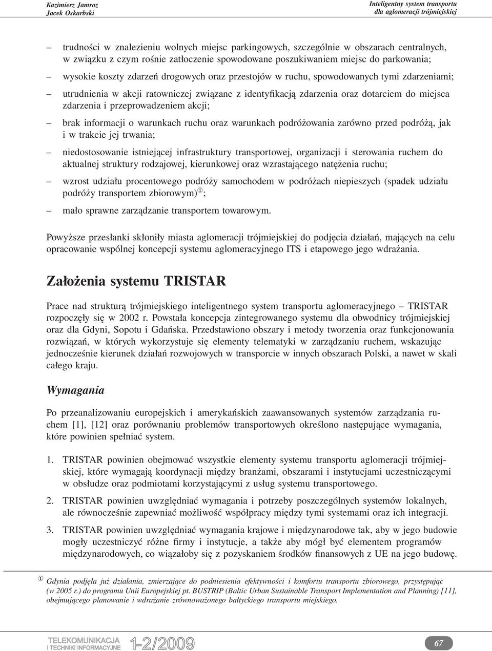 brak informacji o warunkach ruchu oraz warunkach podróżowania zarówno przed podróżą, jak i w trakcie jej trwania; niedostosowanie istniejącej infrastruktury transportowej, organizacji i sterowania