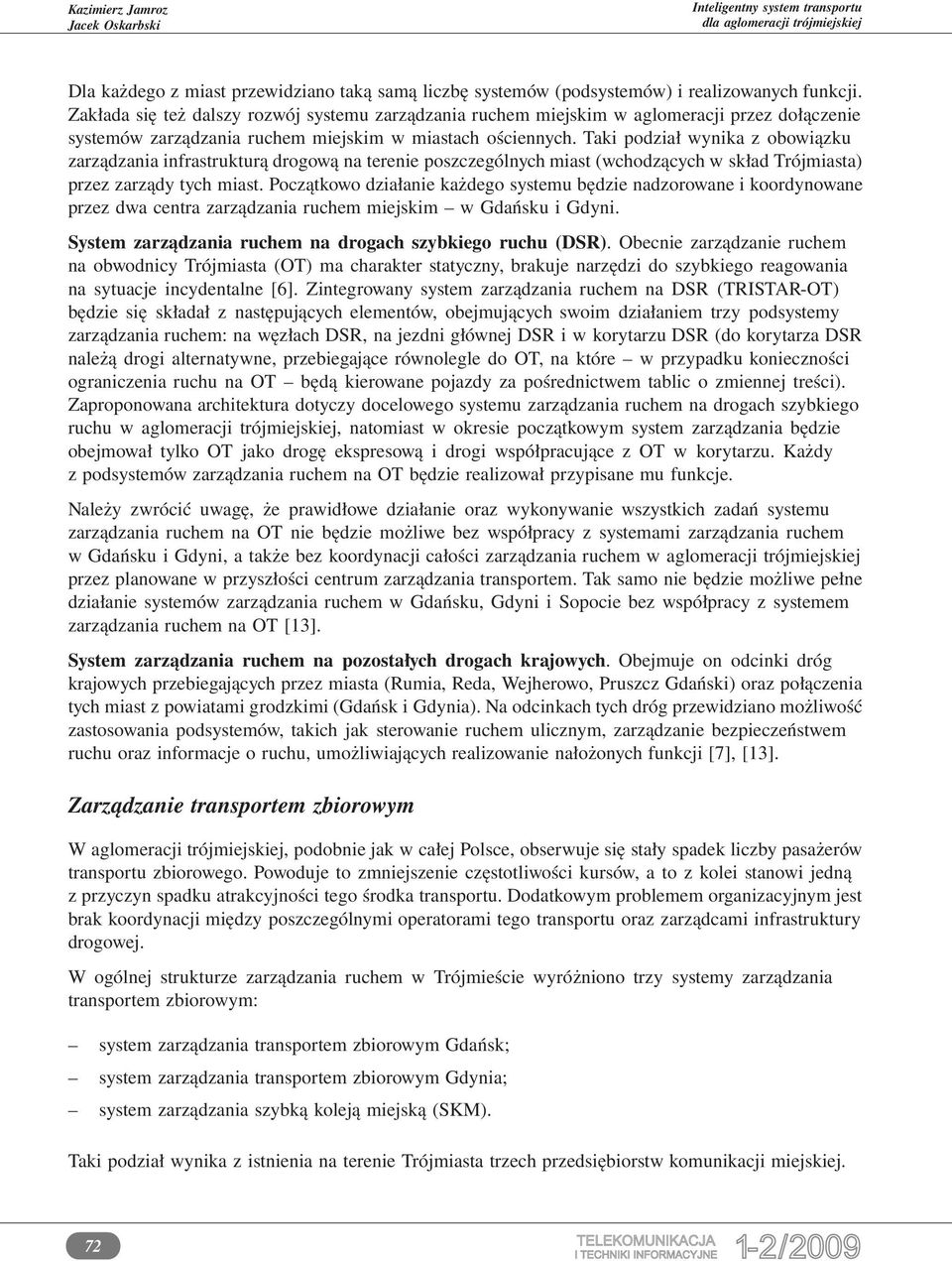 Taki podział wynika z obowiązku zarządzania infrastrukturą drogową na terenie poszczególnych miast (wchodzących w skład Trójmiasta) przez zarządy tych miast.