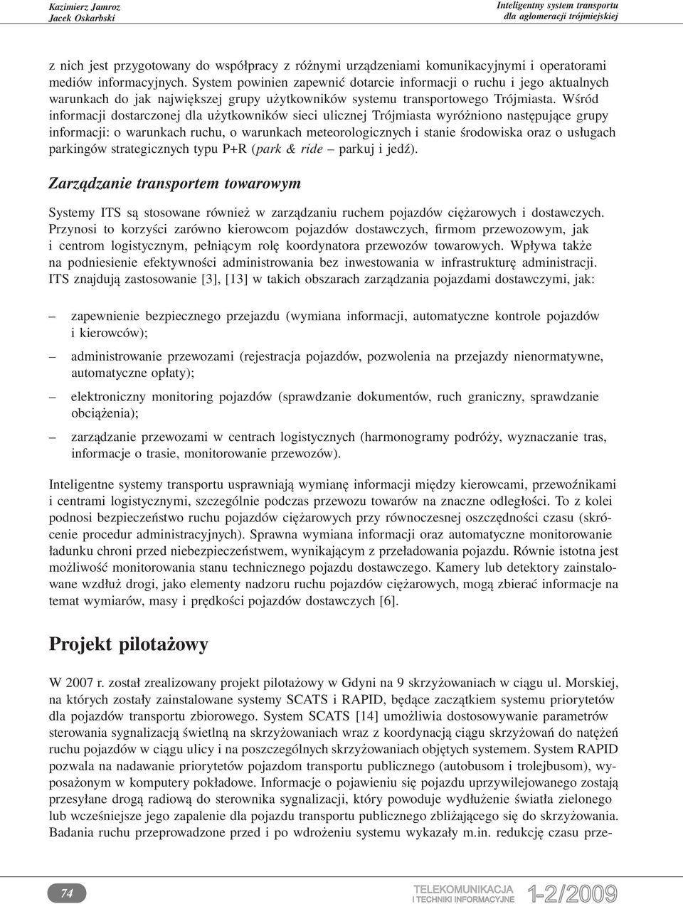 Wśród informacji dostarczonej dla użytkowników sieci ulicznej Trójmiasta wyróżniono następujące grupy informacji: o warunkach ruchu, o warunkach meteorologicznych i stanie środowiska oraz o usługach