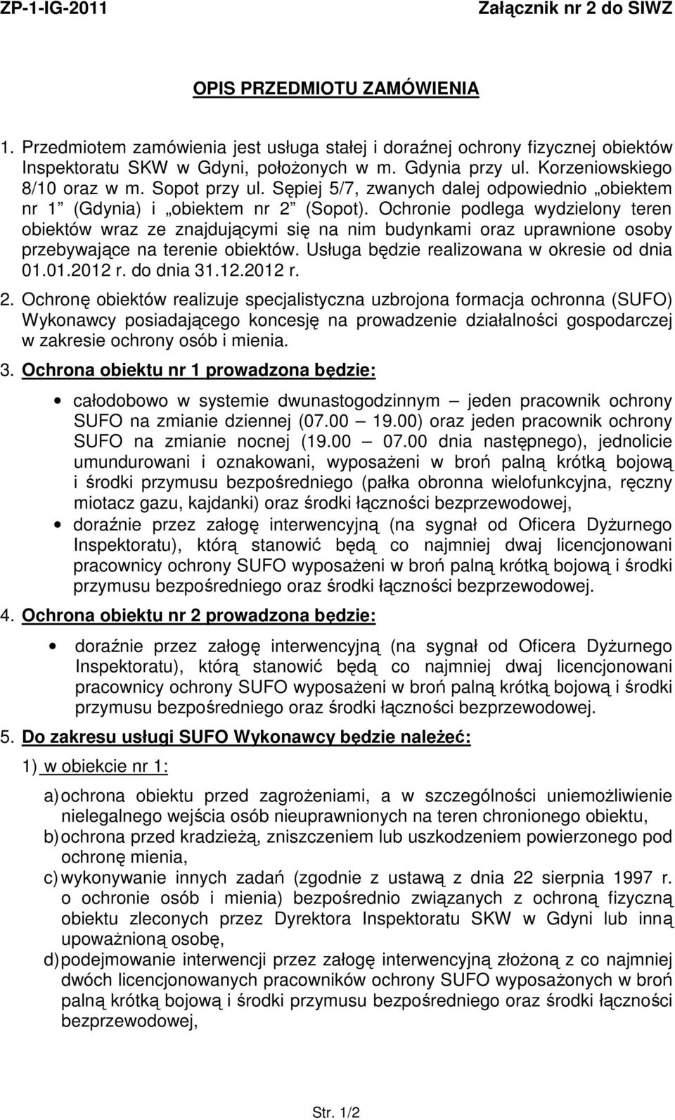 Ochronie podlega wydzielony teren obiektów wraz ze znajdującymi się na nim budynkami oraz uprawnione osoby przebywające na terenie obiektów. Usługa będzie realizowana w okresie od dnia 01.01.2012 r.