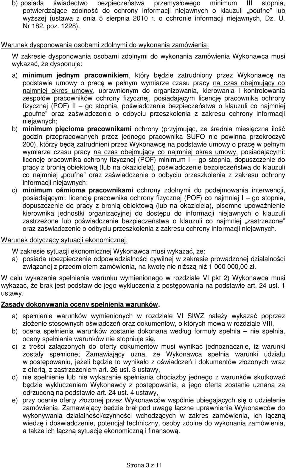 Warunek dysponowania osobami zdolnymi do wykonania zamówienia: W zakresie dysponowania osobami zdolnymi do wykonania zamówienia Wykonawca musi wykazać, że dysponuje: a) minimum jednym pracownikiem,