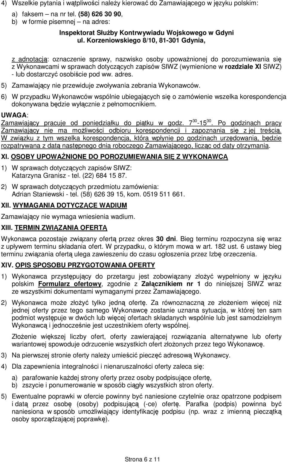 Korzeniowskiego 8/10, 81-301 Gdynia, z adnotacją: oznaczenie sprawy, nazwisko osoby upoważnionej do porozumiewania się z Wykonawcami w sprawach dotyczących zapisów SIWZ (wymienione w rozdziale XI