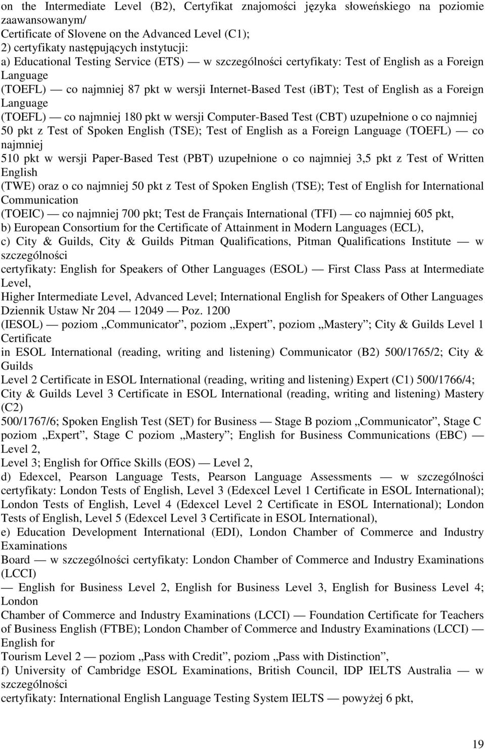 Language (TOEFL) co najmniej 180 pkt w wersji Computer-Based Test (CBT) uzupełnione o co najmniej 50 pkt z Test of Spoken English (TSE); Test of English as a Foreign Language (TOEFL) co najmniej 510