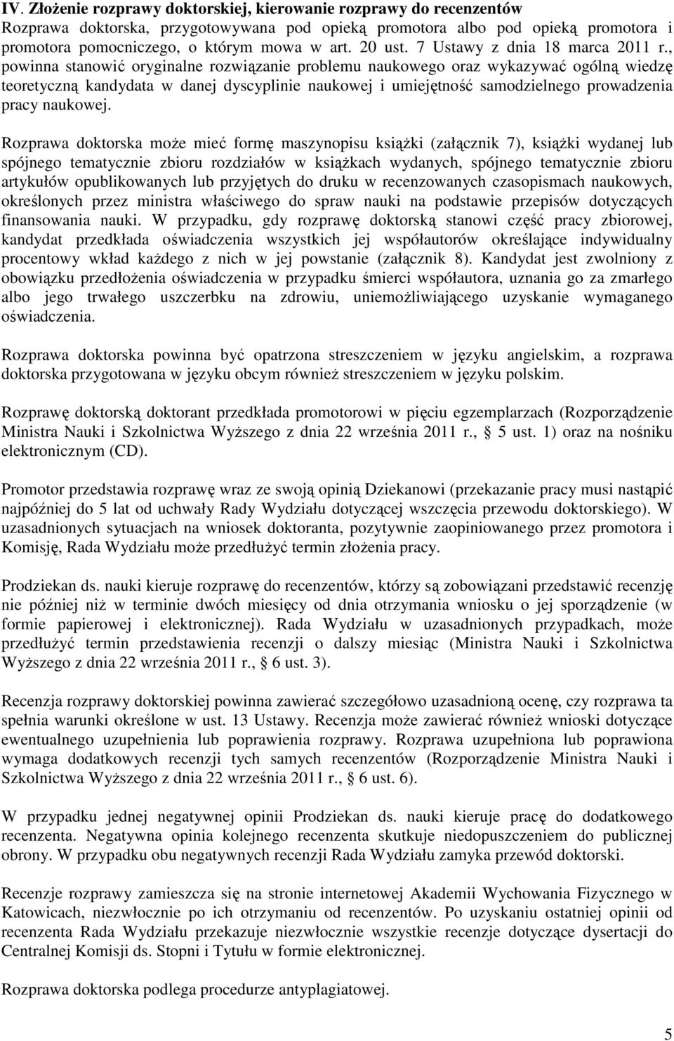 , powinna stanowić oryginalne rozwiązanie problemu naukowego oraz wykazywać ogólną wiedzę teoretyczną kandydata w danej dyscyplinie naukowej i umiejętność samodzielnego prowadzenia pracy naukowej.