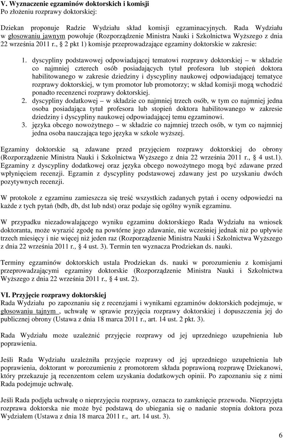 dyscypliny podstawowej odpowiadającej tematowi rozprawy doktorskiej w składzie co najmniej czterech osób posiadających tytuł profesora lub stopień doktora habilitowanego w zakresie dziedziny i