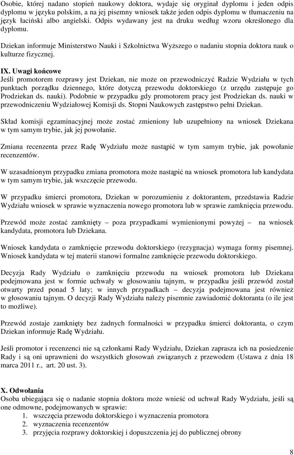 Uwagi końcowe Jeśli promotorem rozprawy jest Dziekan, nie moŝe on przewodniczyć Radzie Wydziału w tych punktach porządku dziennego, które dotyczą przewodu doktorskiego (z urzędu zastępuje go