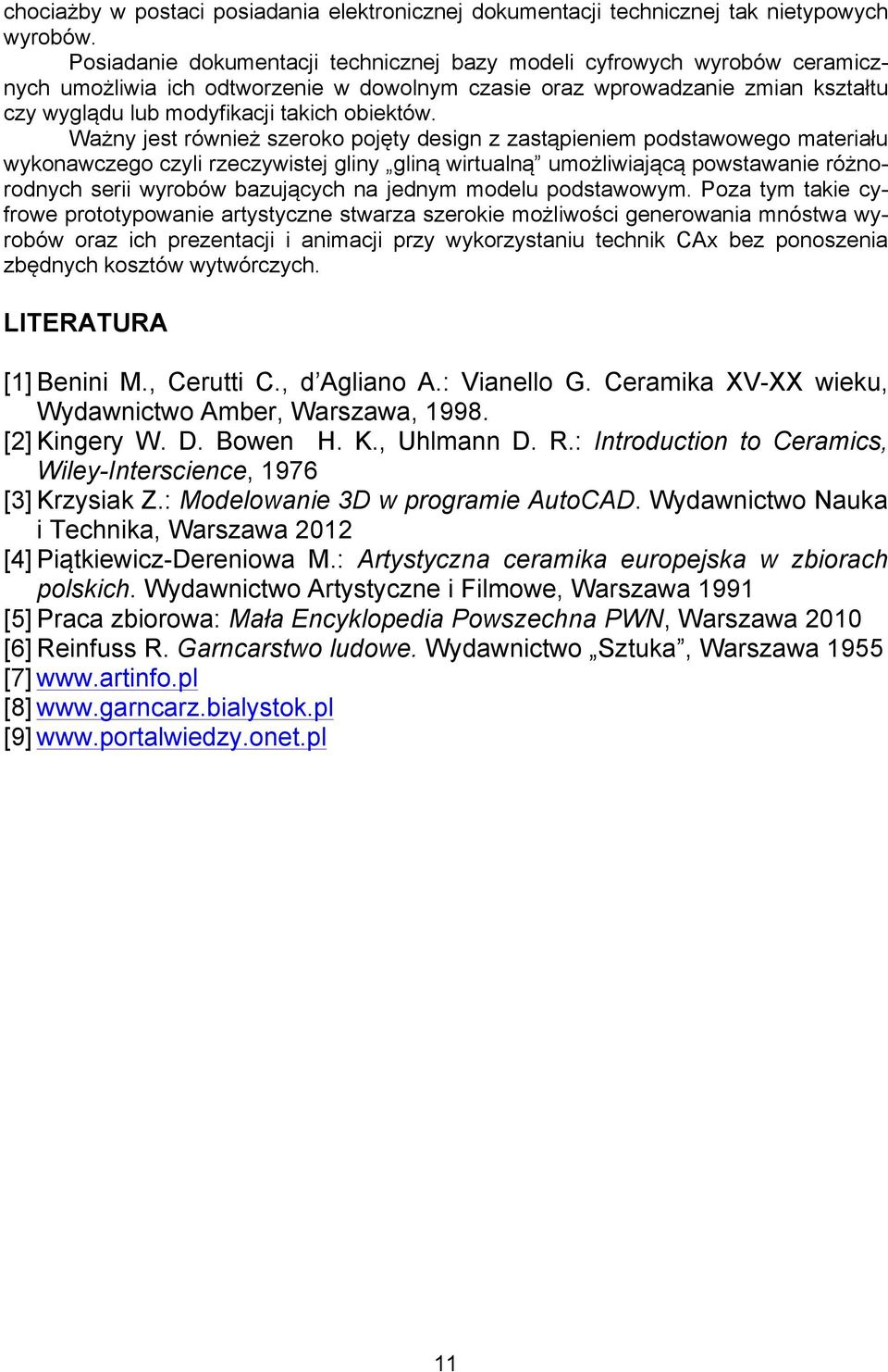 Ważny jest również szeroko pojęty design z zastąpieniem podstawowego materiału wykonawczego czyli rzeczywistej gliny gliną wirtualną umożliwiającą powstawanie różnorodnych serii wyrobów bazujących na