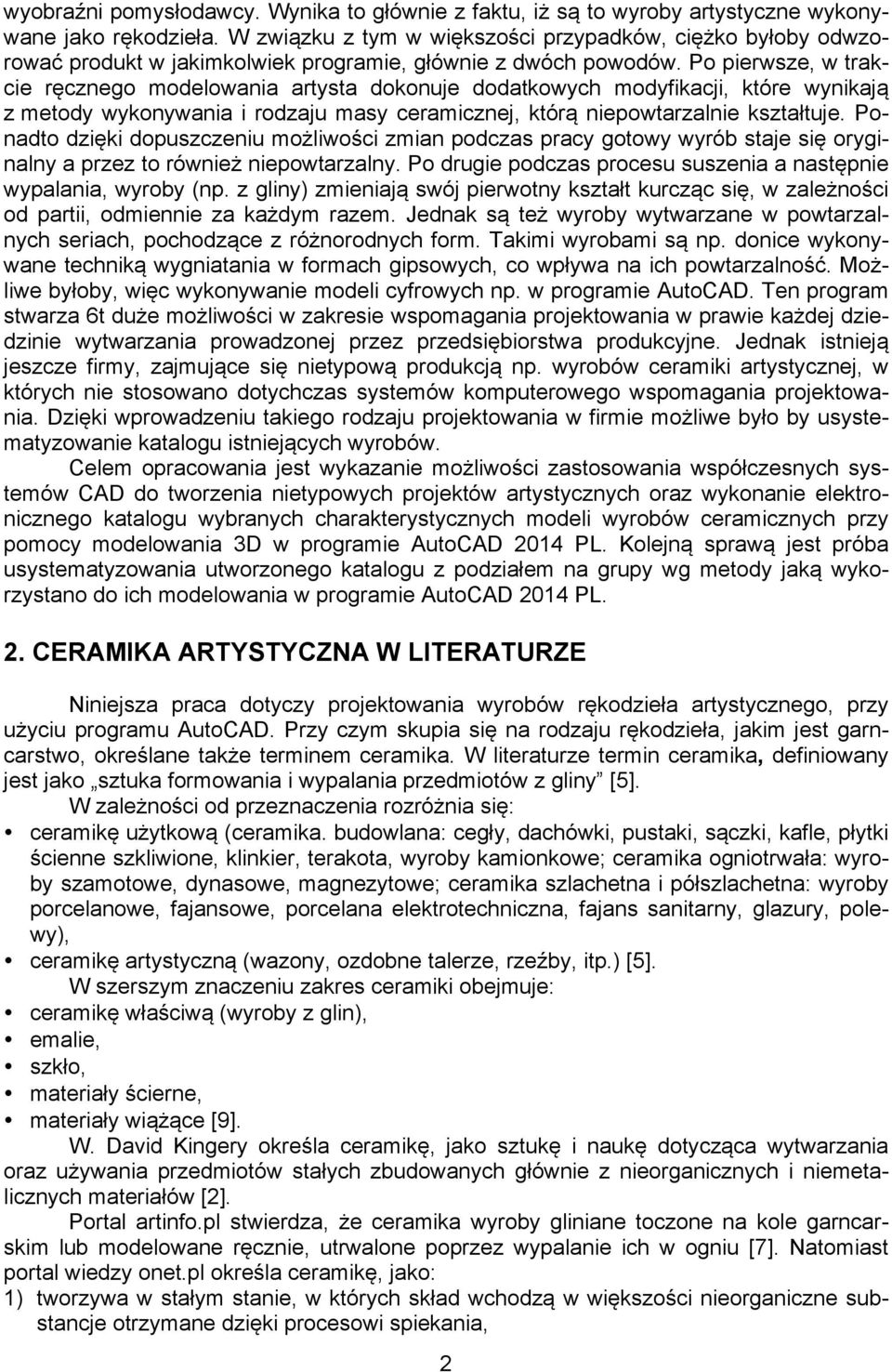 Po pierwsze, w trakcie ręcznego modelowania artysta dokonuje dodatkowych modyfikacji, które wynikają z metody wykonywania i rodzaju masy ceramicznej, którą niepowtarzalnie kształtuje.