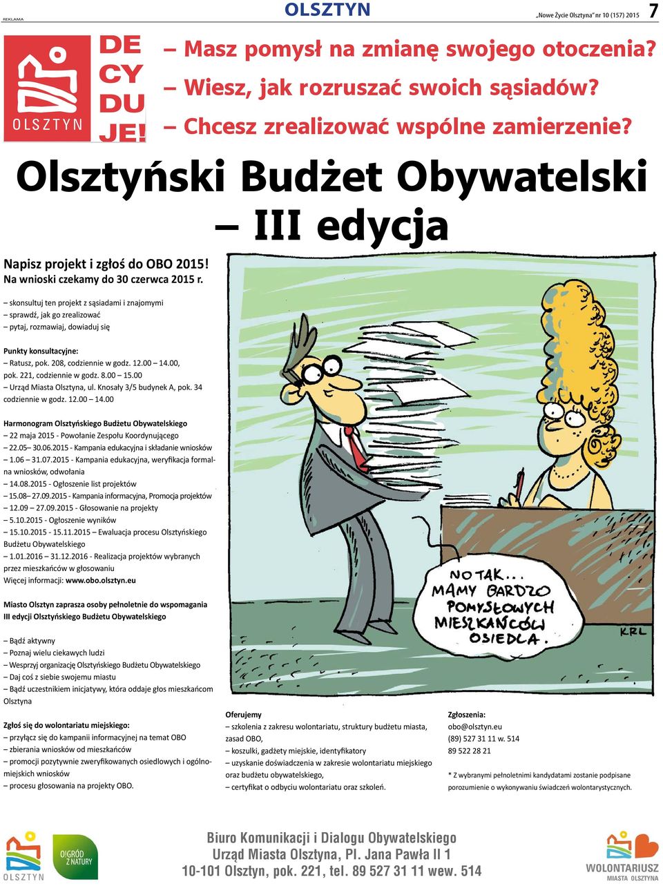 Chcesz zrealizować wspólne zamierzenie? Olsztyński Budżet Obywatelski III edycja Punkty konsultacyjne: Ratusz, pok. 208, codziennie w godz. 12.00 14.00, pok. 221, codziennie w godz. 8.00 15.