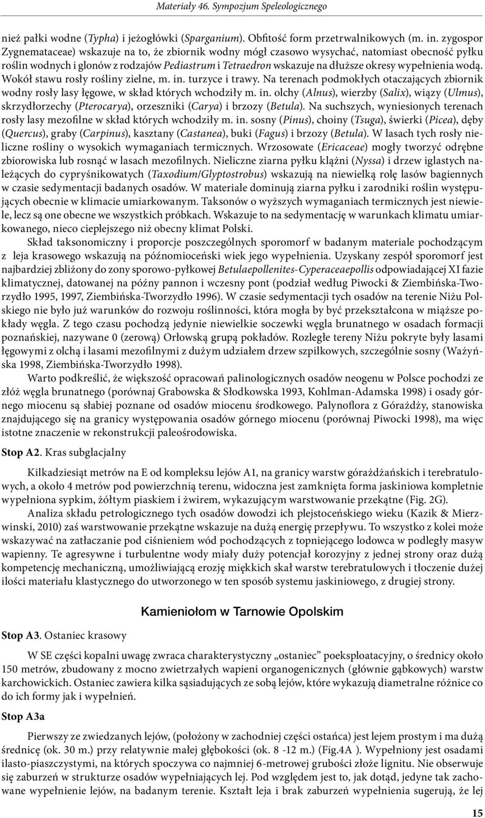 wypełnienia wodą. Wokół stawu rosły rośliny zielne, m. in. turzyce i trawy. Na terenach podmokłych otaczających zbiornik wodny rosły lasy łęgowe, w skład których wchodziły m. in. olchy (Alnus), wierzby (Salix), wiązy (Ulmus), skrzydłorzechy (Pterocarya), orzeszniki (Carya) i brzozy (Betula).