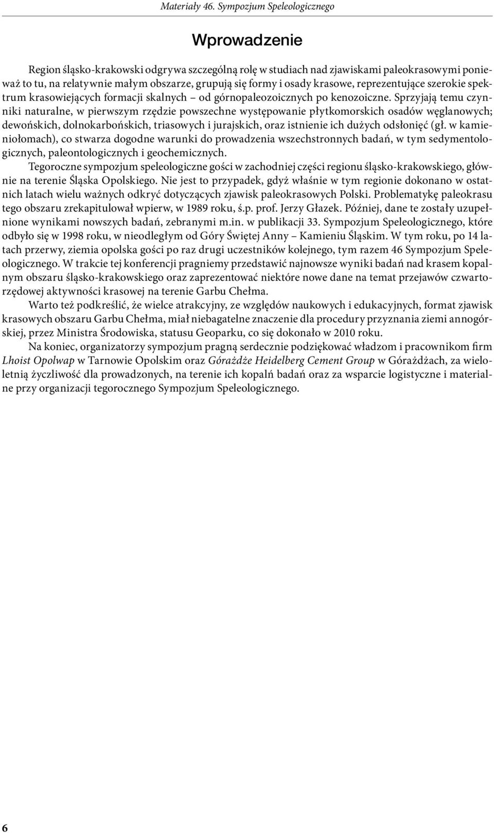 Sprzyjają temu czynniki naturalne, w pierwszym rzędzie powszechne występowanie płytkomorskich osadów węglanowych; dewońskich, dolnokarbońskich, triasowych i jurajskich, oraz istnienie ich dużych