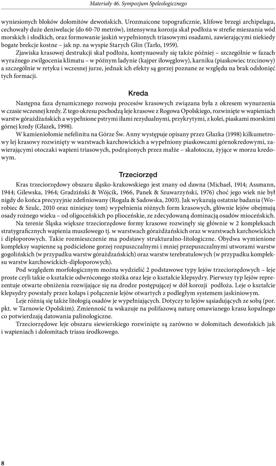 jaskiń wypełnionych triasowymi osadami, zawierającymi niekiedy bogate brekcje kostne jak np. na wyspie Starych Glin (Tarlo, 1959).