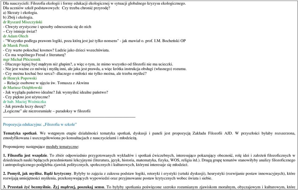 dr Adam Olech - "Wszystko podlega prawom logiki, poza którą jest juŝ tylko nonsens" - jak mawiał o. prof. I.M. Bocheński OP dr Marek Perek - Czy warto pokochać kosmos? Ludzie jako dzieci wszechświata.