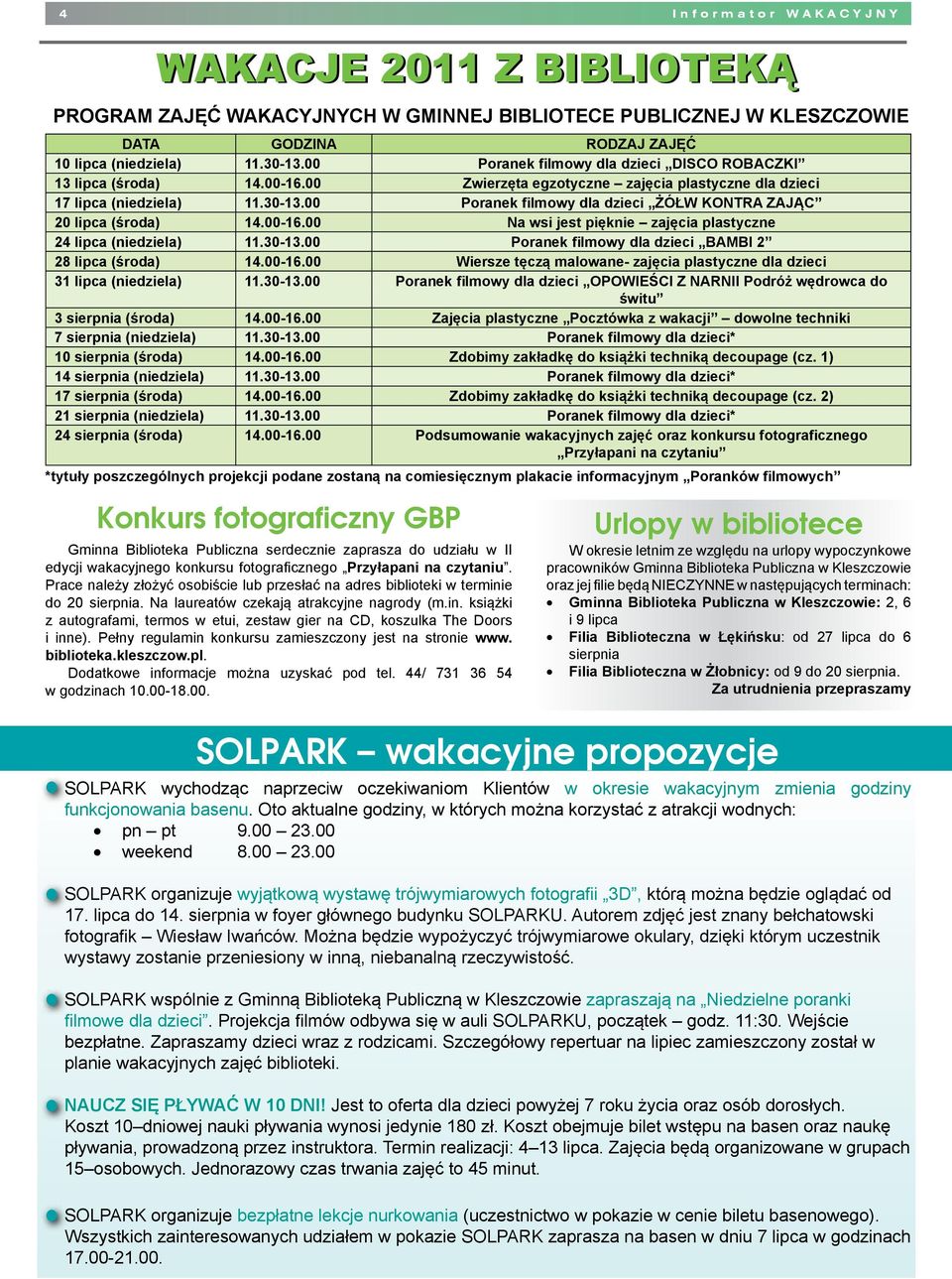 00 Poranek fimowy da dzieci ŻÓŁW KONTRA ZAJĄC 20 ipca (środa) 14.00-16.00 Na wsi jest pięknie zajęcia pastyczne 24 ipca (niedziea) 11.30-13.00 Poranek fimowy da dzieci BAMBI 2 28 ipca (środa) 14.