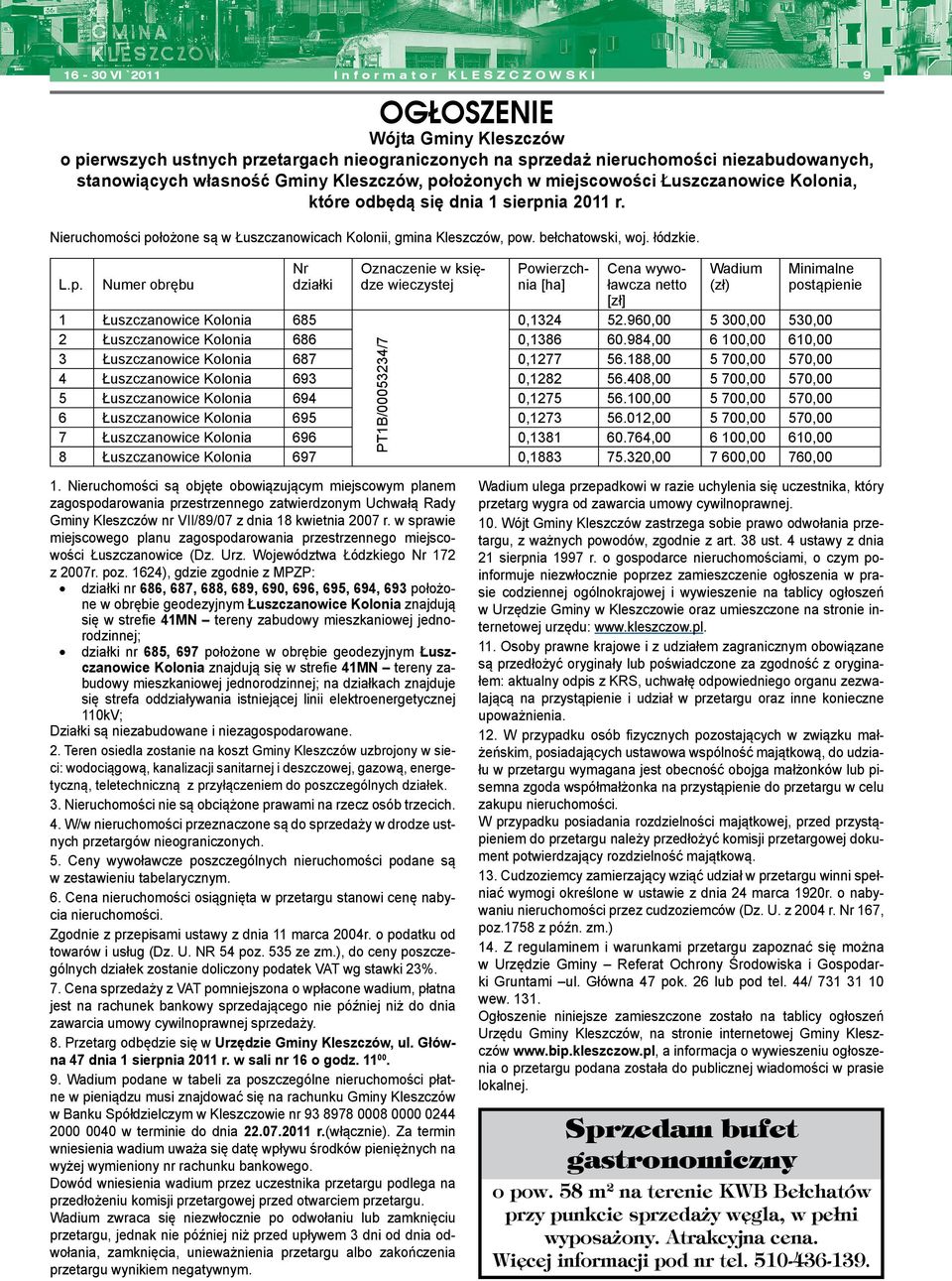 L.p. Numer obrębu Nr działki Oznaczenie w księdze wieczystej Powierzchnia [ha] Cena wywoławcza netto [zł] Wadium (zł) Minimane postąpienie 1 Łuszczanowice Koonia 685 0,1324 52.