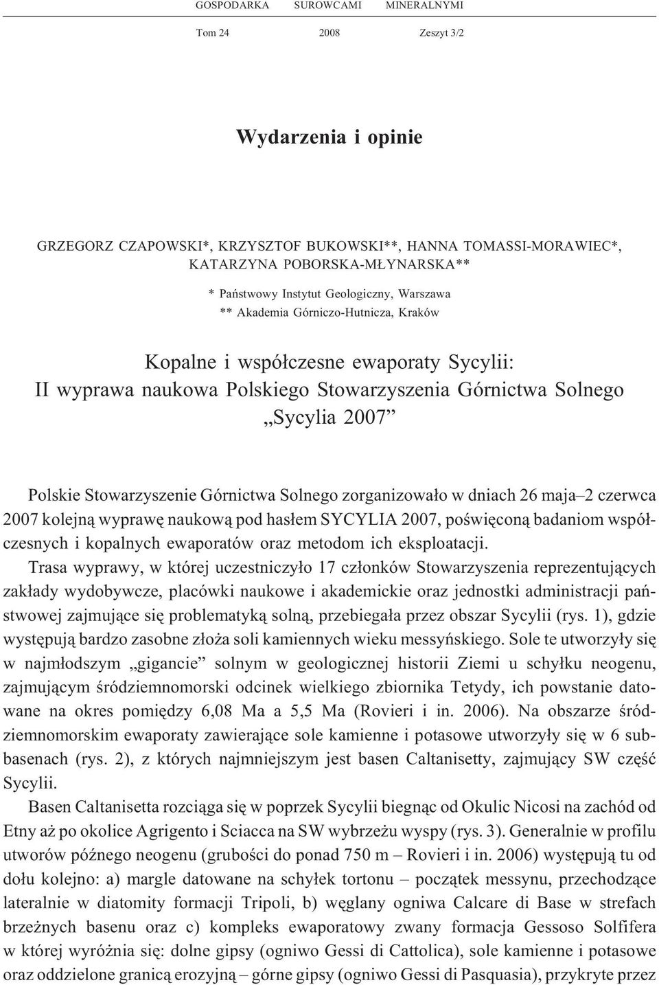 Górnictwa Solnego zorganizowa³o w dniach 26 maja 2 czerwca 2007 kolejn¹ wyprawê naukow¹ pod has³em SYCYLIA 2007, poœwiêcon¹ badaniom wspó³czesnych i kopalnych ewaporatów oraz metodom ich eksploatacji.