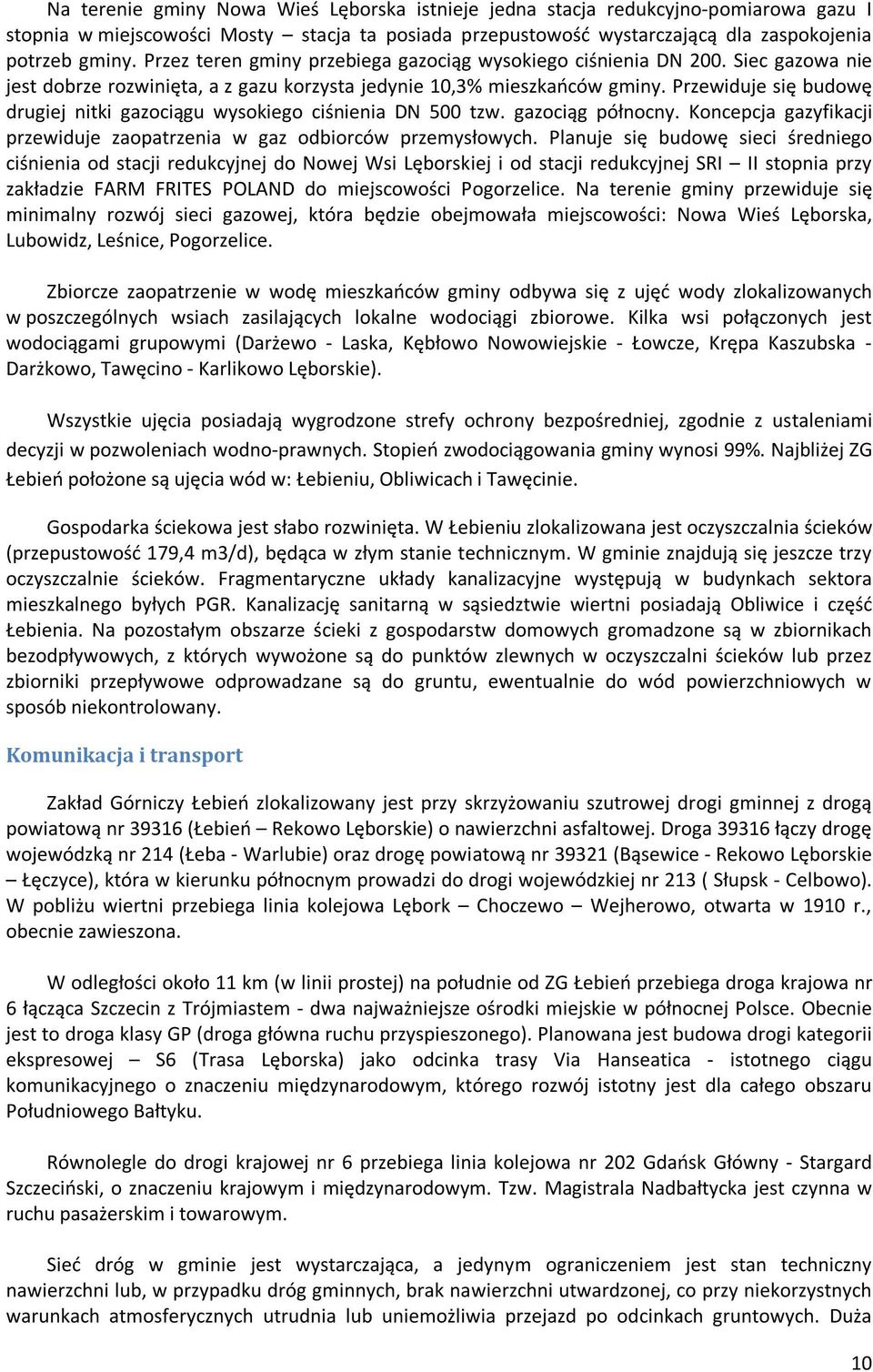 Przewiduje się budowę drugiej nitki gazociągu wysokiego ciśnienia DN 500 tzw. gazociąg północny. Koncepcja gazyfikacji przewiduje zaopatrzenia w gaz odbiorców przemysłowych.