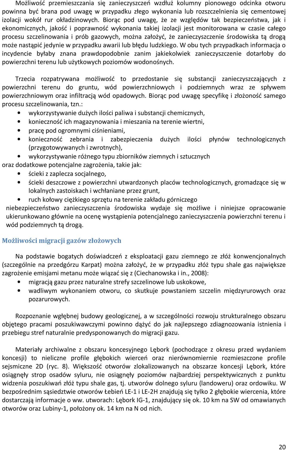 Biorąc pod uwagę, że ze względów tak bezpieczeństwa, jak i ekonomicznych, jakość i poprawność wykonania takiej izolacji jest monitorowana w czasie całego procesu szczelinowania i prób gazowych, można