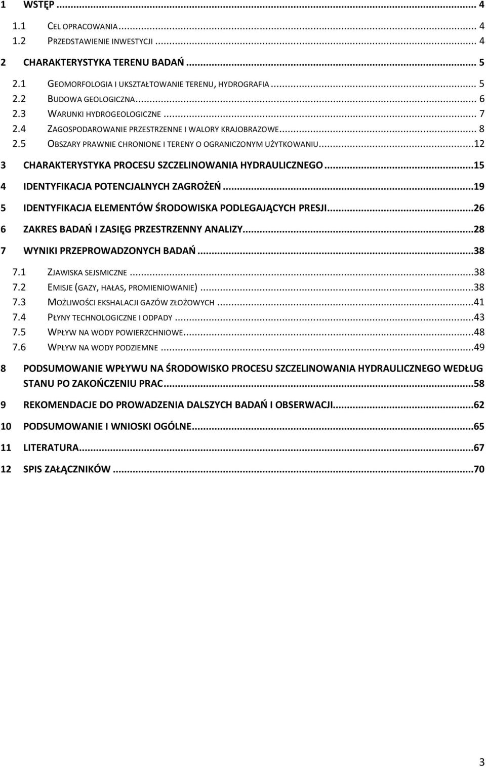 ..12 3 CHARAKTERYSTYKA PROCESU SZCZELINOWANIA HYDRAULICZNEGO...15 4 IDENTYFIKACJA POTENCJALNYCH ZAGROŻEŃ...19 5 IDENTYFIKACJA ELEMENTÓW ŚRODOWISKA PODLEGAJĄCYCH PRESJI.