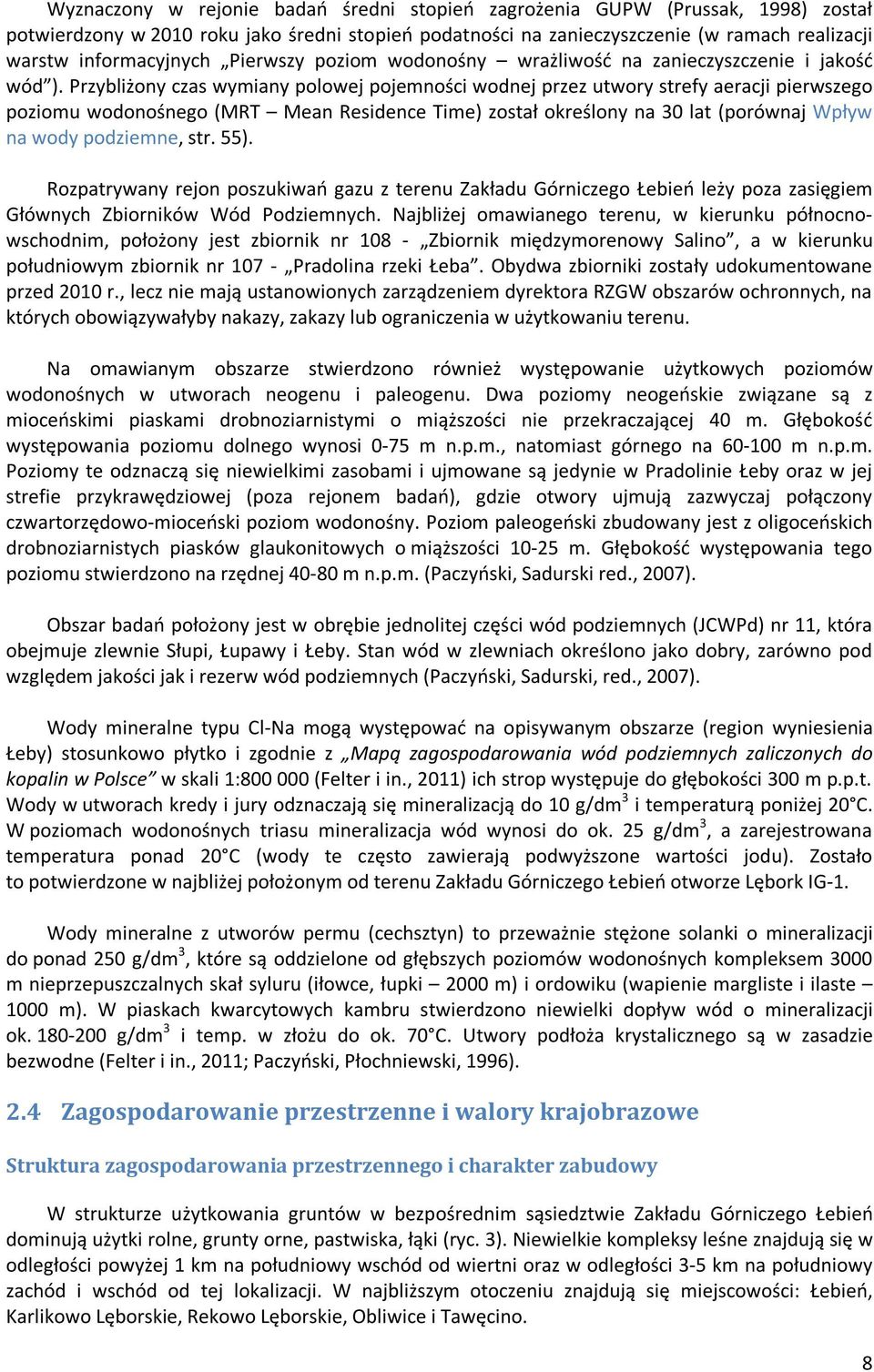 Przybliżony czas wymiany polowej pojemności wodnej przez utwory strefy aeracji pierwszego poziomu wodonośnego (MRT Mean Residence Time) został określony na 30 lat (porównaj Wpływ na wody podziemne,