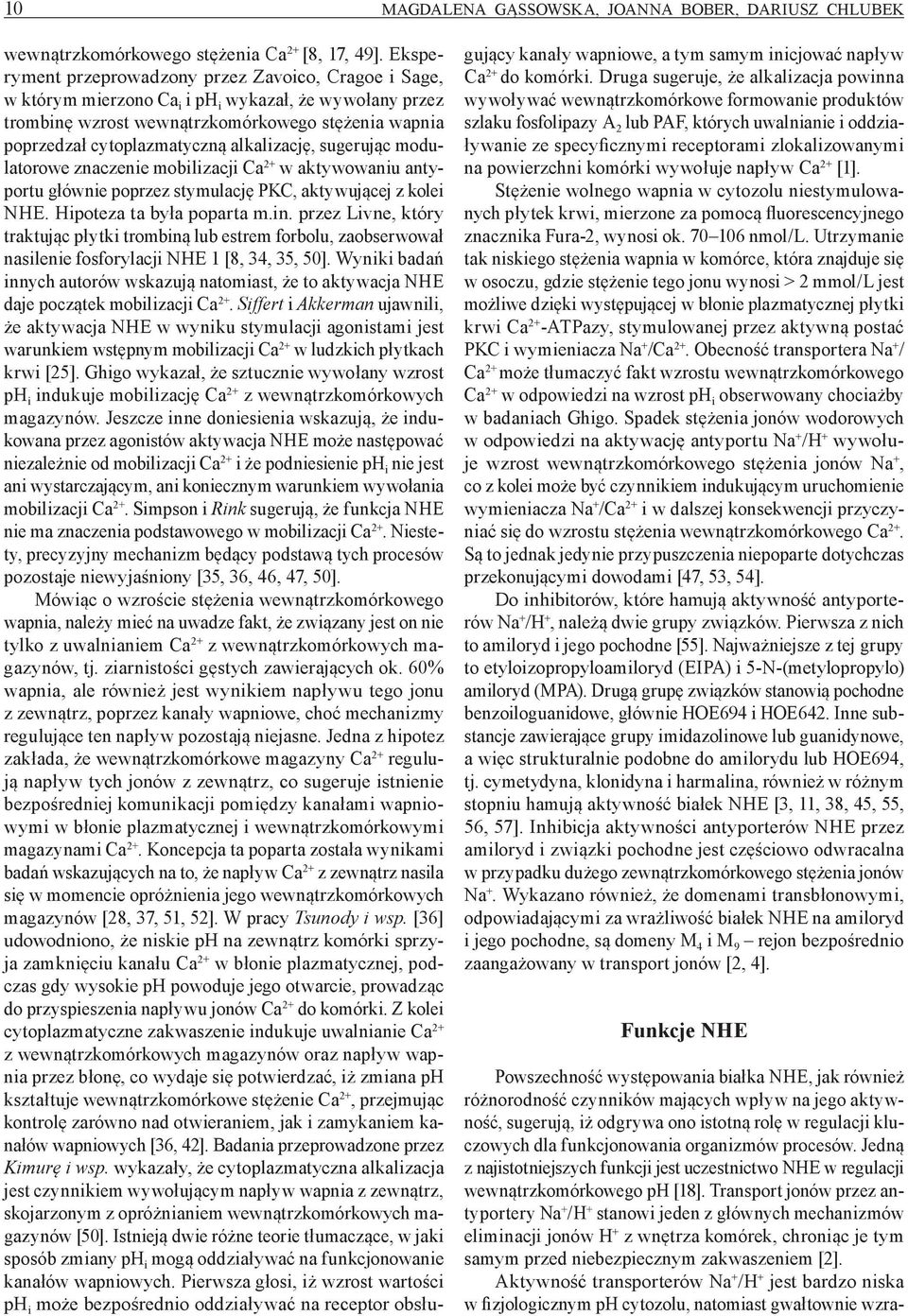 alkalizację, sugerując modulatorowe znaczenie mobilizacji Ca 2+ w aktywowaniu antyportu głównie poprzez stymulację PKC, aktywującej z kolei NHE. Hipoteza ta była poparta m.in.