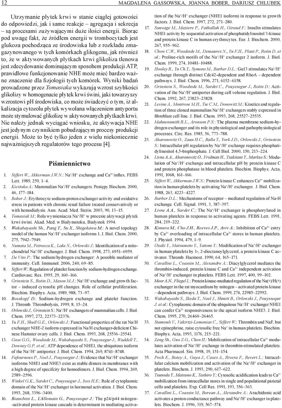 Biorąc pod uwagę fakt, że źródłem energii w trombocytach jest glukoza pochodząca ze środowiska lub z rozkładu zmagazynowanego w tych komórkach glikogenu, jak również to, że w aktywowanych płytkach