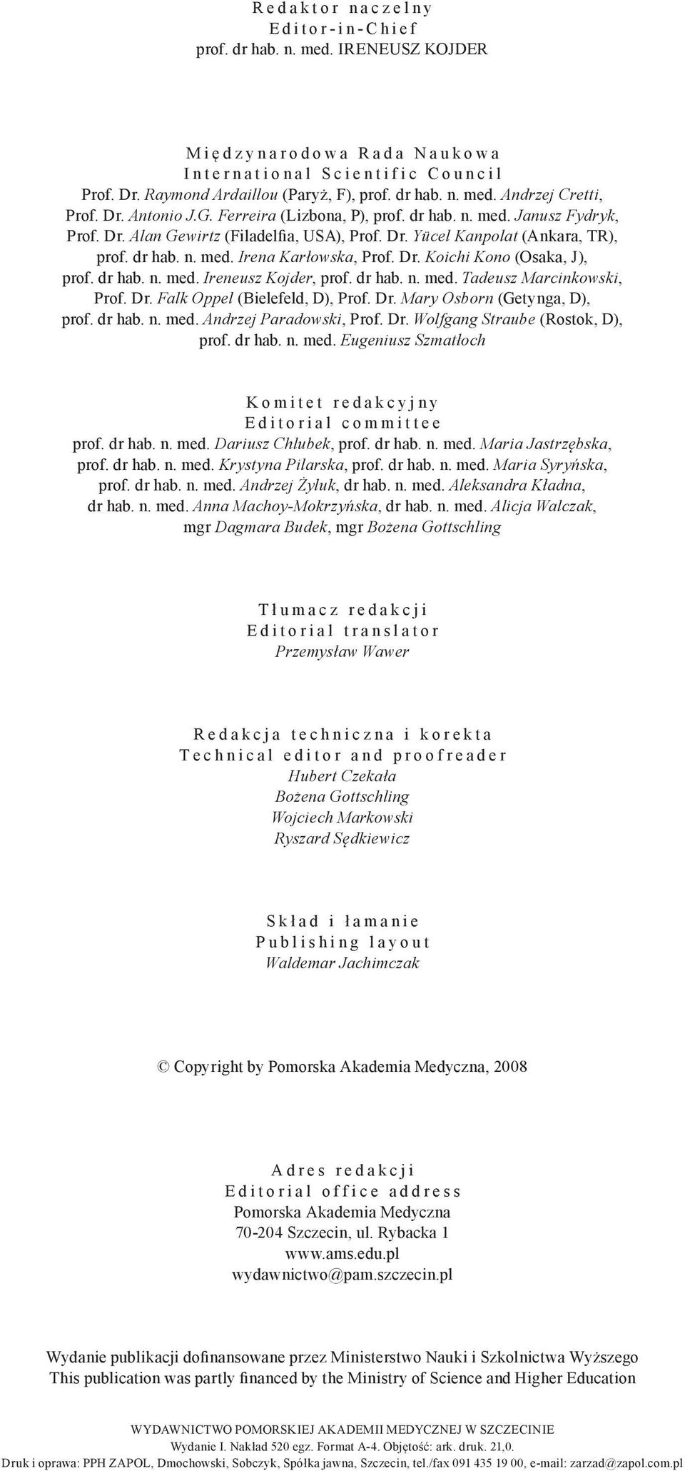 Andrzej Cretti, Prof. Dr. Antonio J.G. Ferreira (Lizbona, P), prof. dr hab. n. med. Janusz Fydryk, Prof. Dr. Alan Gewirtz (Filadelfia, USA), Prof. Dr. Yücel Kanpolat (Ankara, TR), prof. dr hab. n. med. Irena Karłowska, Prof.