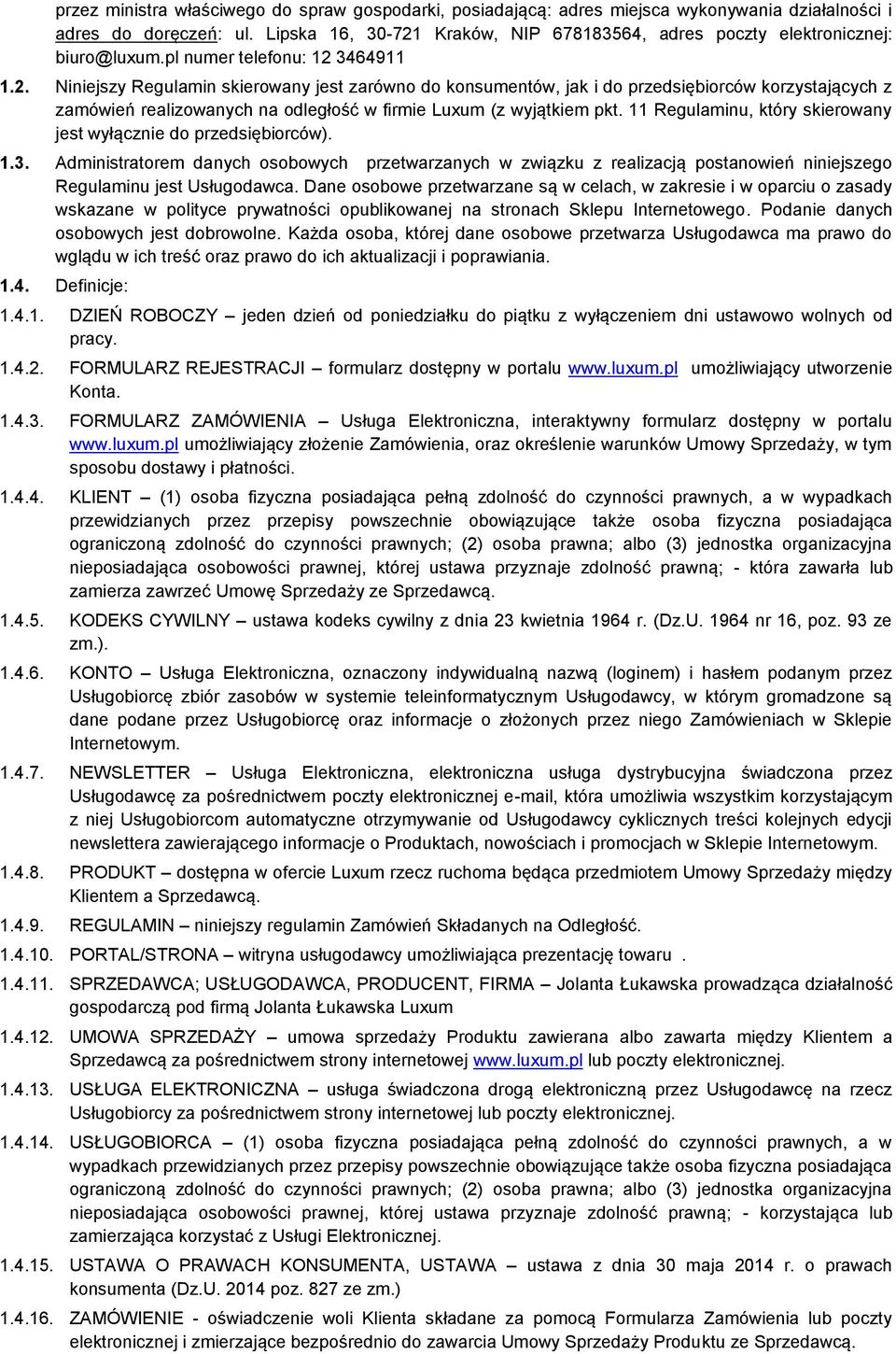 11 Regulaminu, który skierowany jest wyłącznie do przedsiębiorców). 1.3. Administratorem danych osobowych przetwarzanych w związku z realizacją postanowień niniejszego Regulaminu jest Usługodawca.