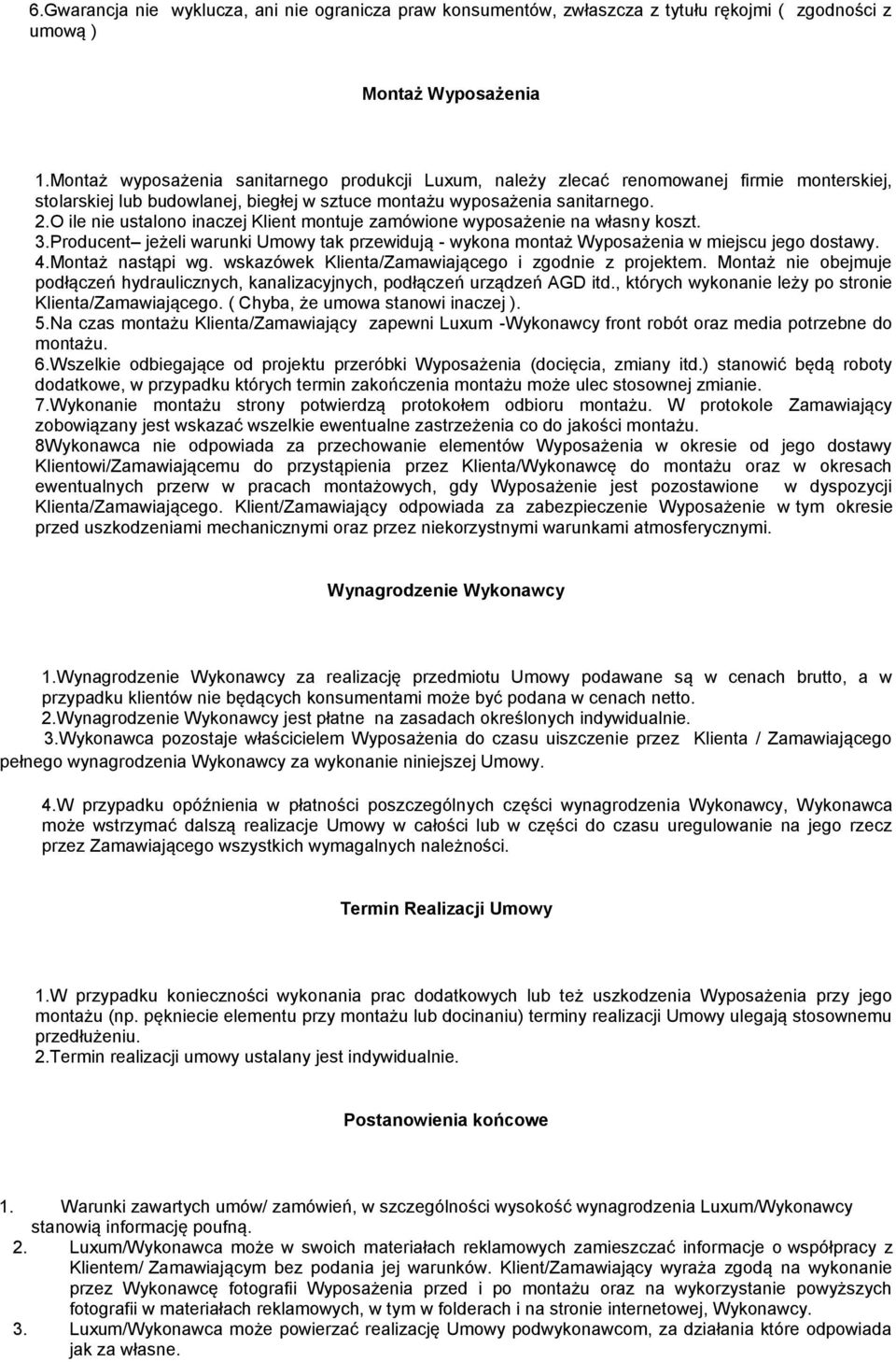 O ile nie ustalono inaczej Klient montuje zamówione wyposażenie na własny koszt. 3.Producent jeżeli warunki Umowy tak przewidują - wykona montaż Wyposażenia w miejscu jego dostawy. 4.