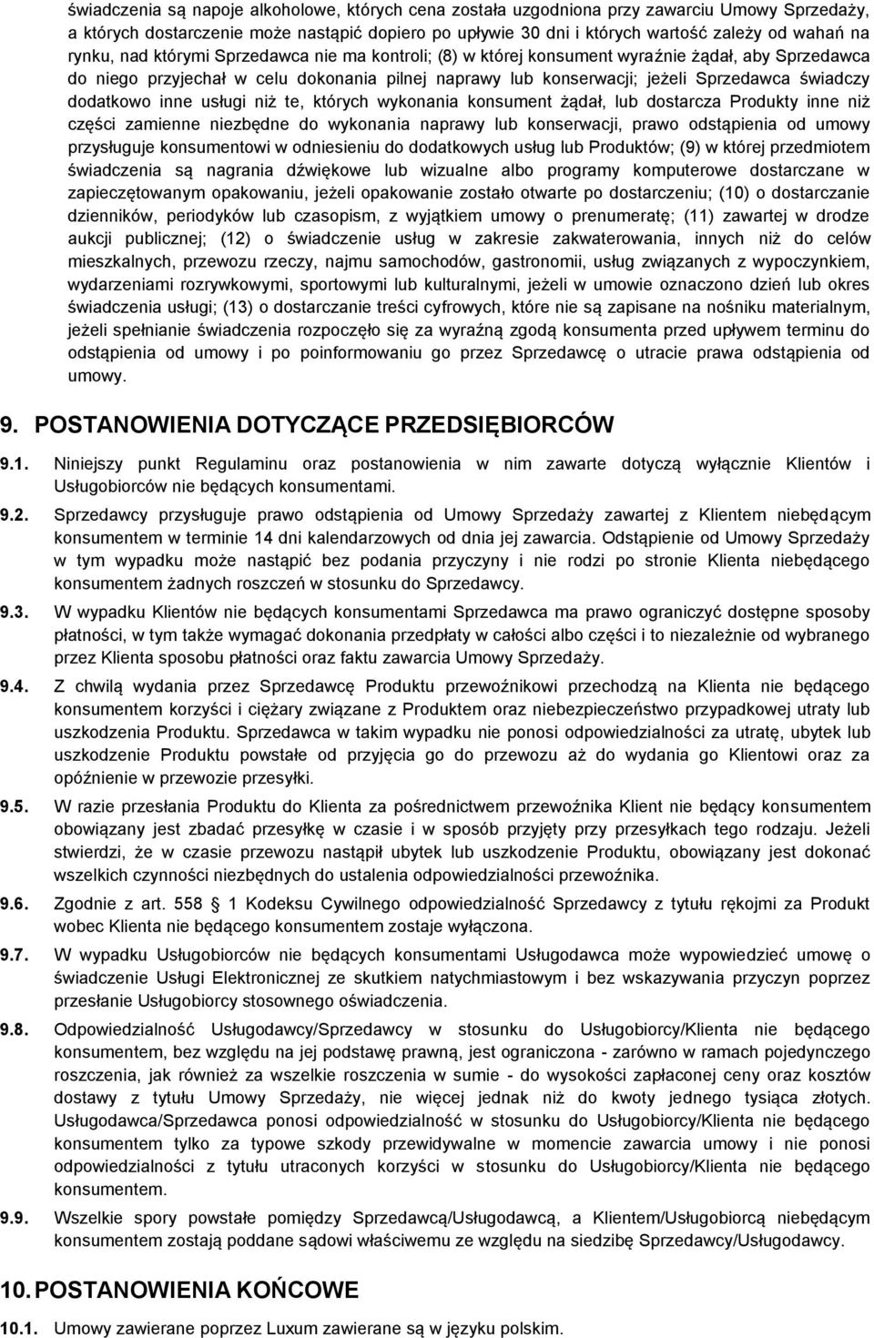 dodatkowo inne usługi niż te, których wykonania konsument żądał, lub dostarcza Produkty inne niż części zamienne niezbędne do wykonania naprawy lub konserwacji, prawo odstąpienia od umowy przysługuje