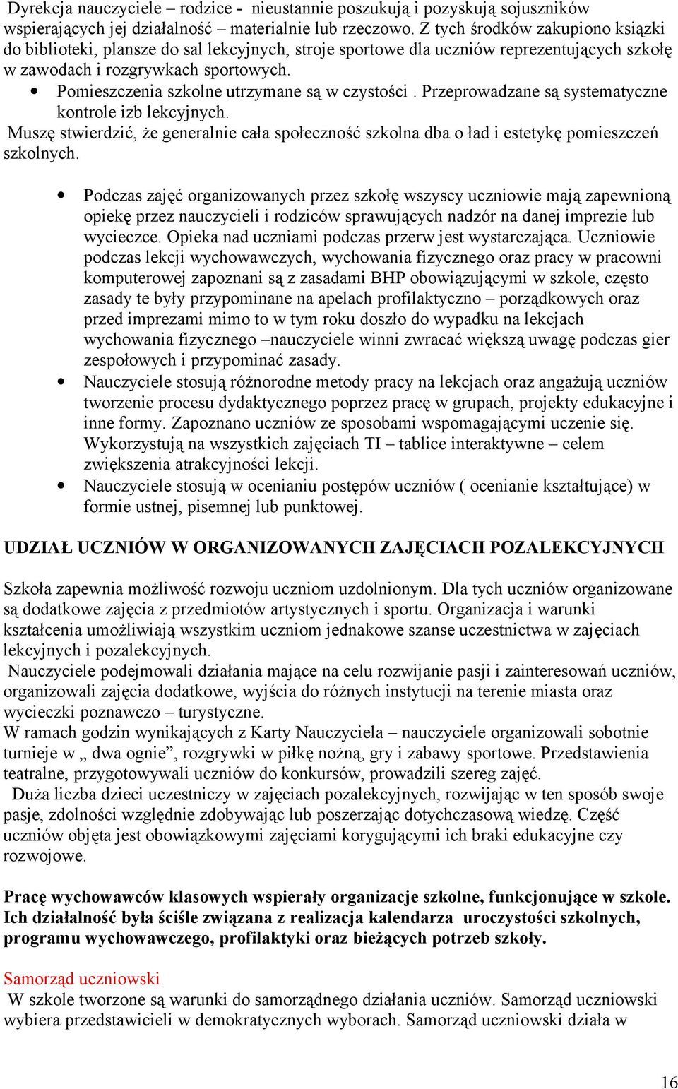 Pomieszczenia szkolne utrzymane są w czystości. Przeprowadzane są systematyczne kontrole izb lekcyjnych.