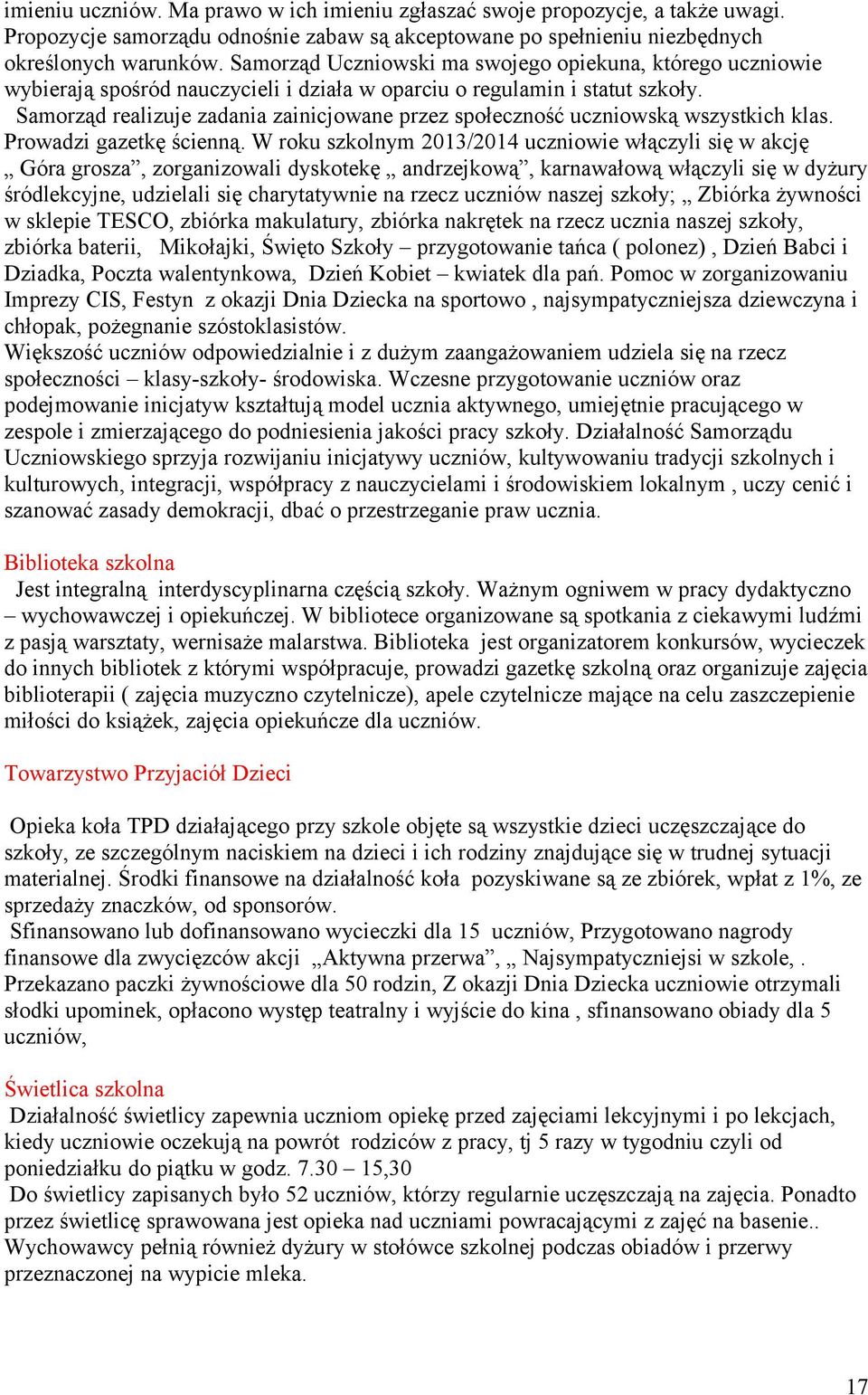 Samorząd realizuje zadania zainicjowane przez społeczność uczniowską wszystkich klas. Prowadzi gazetkę ścienną.