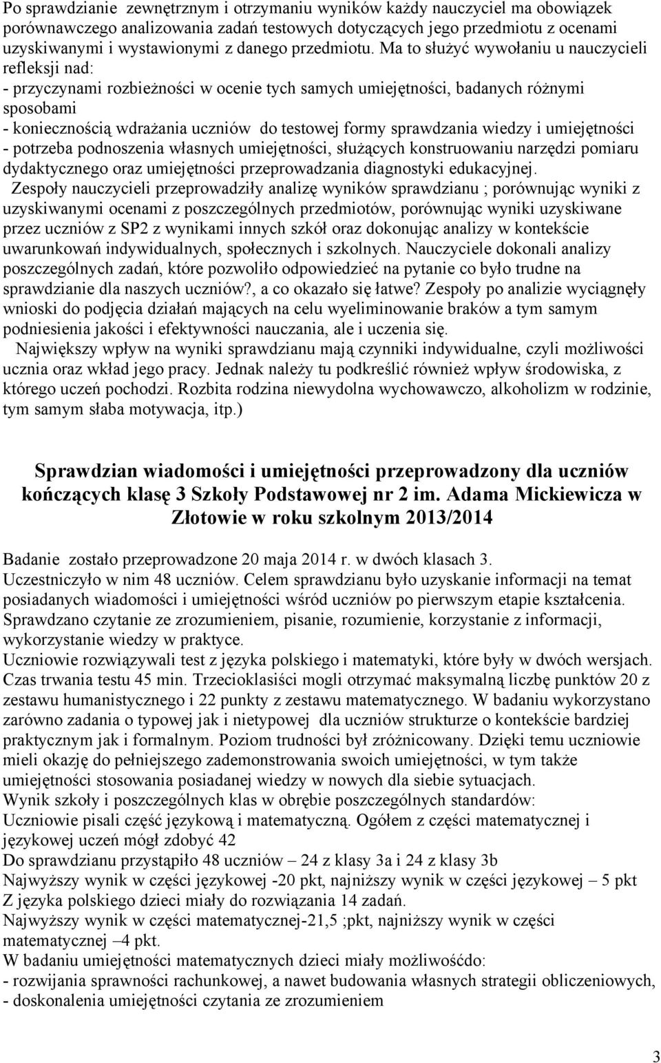 Ma to służyć wywołaniu u nauczycieli refleksji nad: - przyczynami rozbieżności w ocenie tych samych umiejętności, badanych różnymi sposobami - koniecznością wdrażania uczniów do testowej formy