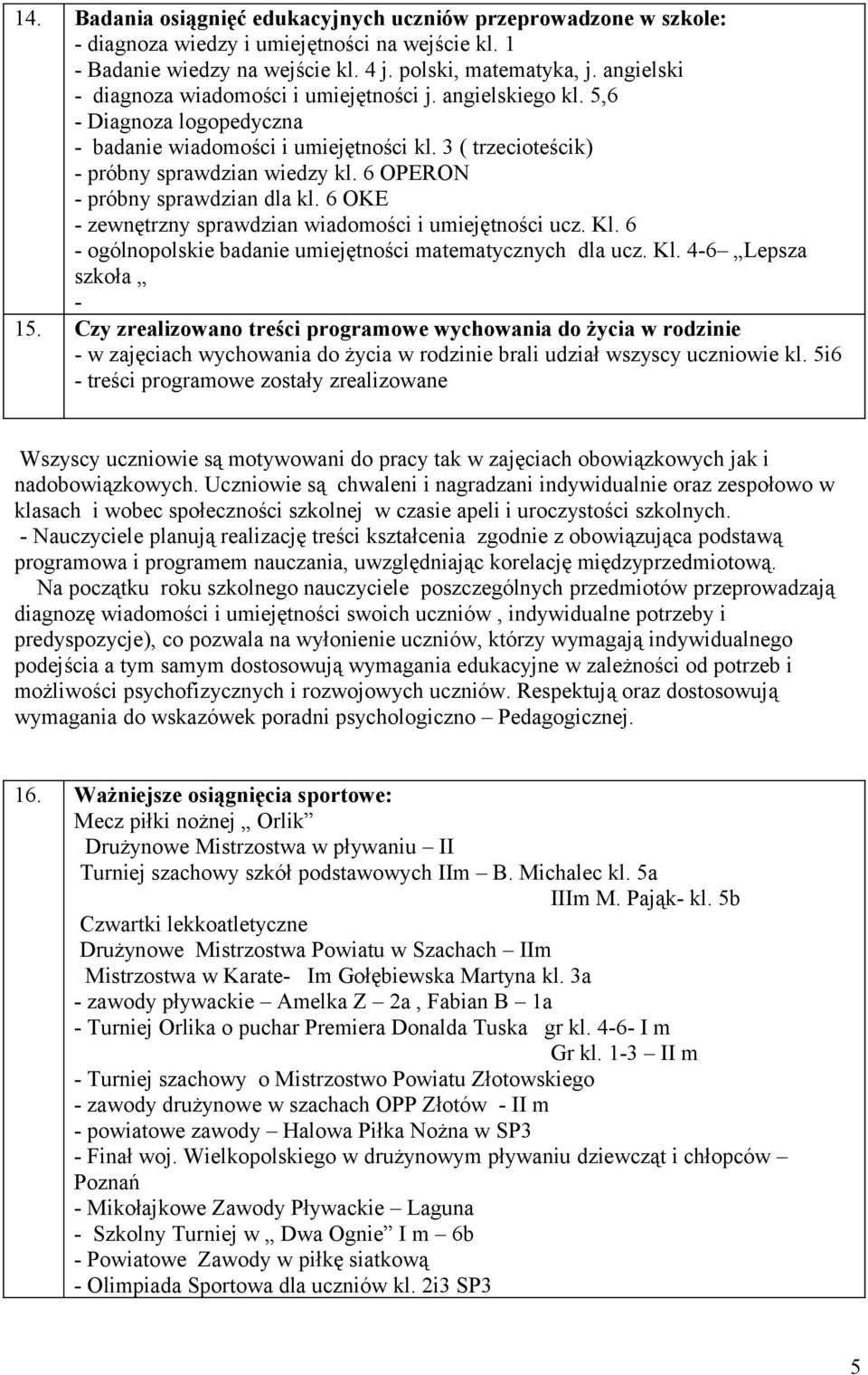 6 OPERON - próbny sprawdzian dla kl. 6 OKE - zewnętrzny sprawdzian wiadomości i umiejętności ucz. Kl. 6 - ogólnopolskie badanie umiejętności matematycznych dla ucz. Kl. 4-6 Lepsza szkoła - 15.