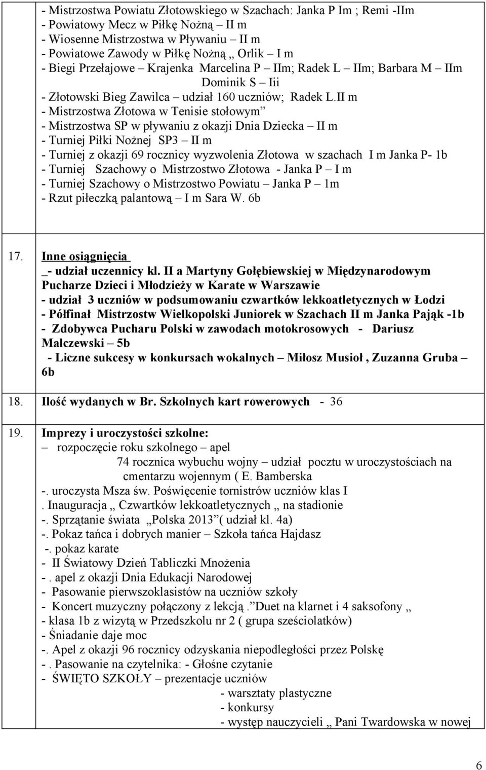 - Mistrzostwa Złotowa w Tenisie stołowym - Mistrzostwa SP w pływaniu z okazji Dnia Dziecka - Turniej Piłki Nożnej SP3 - Turniej z okazji 69 rocznicy wyzwolenia Złotowa w szachach Janka P- 1b -