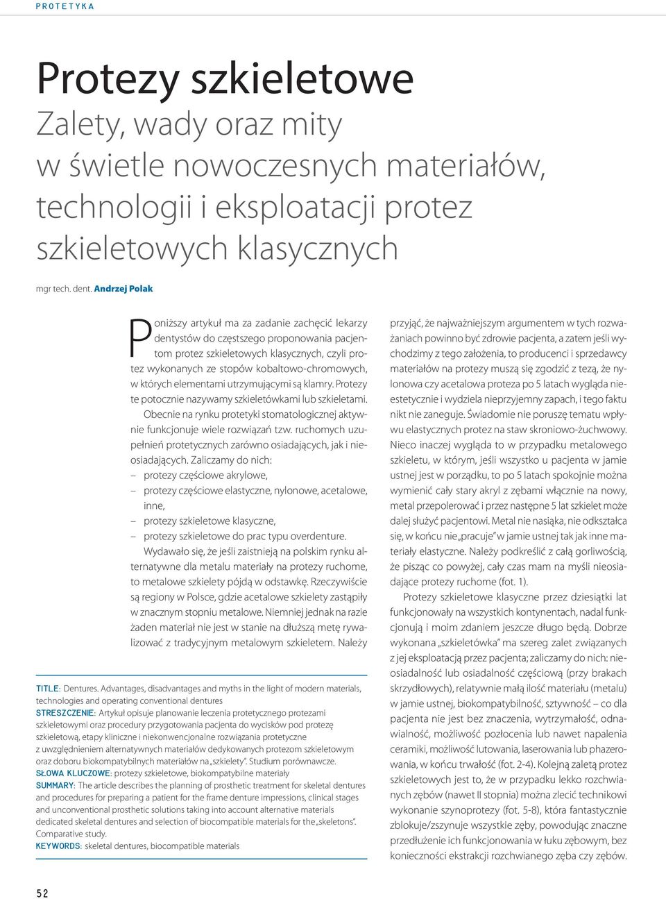 w których elementami utrzymującymi są klamry. Protezy te potocznie nazywamy szkieletówkami lub szkieletami. Obecnie na rynku protetyki stomatologicznej aktywnie funkcjonuje wiele rozwiązań tzw.