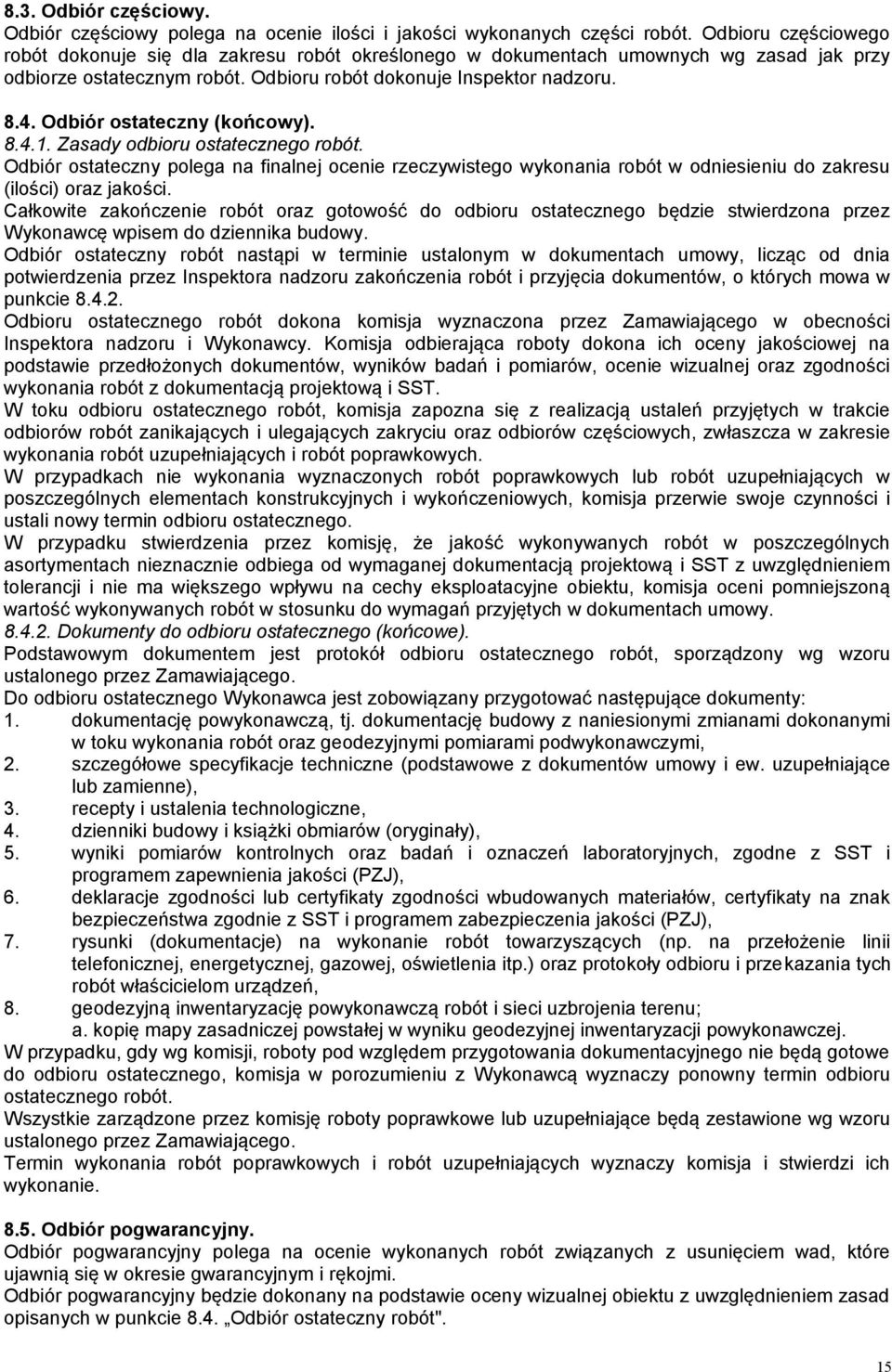 Odbiór ostateczny (końcowy). 8.4.1. Zasady odbioru ostatecznego robót. Odbiór ostateczny polega na finalnej ocenie rzeczywistego wykonania robót w odniesieniu do zakresu (ilości) oraz jakości.