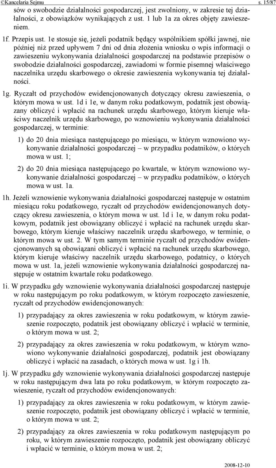 1e stosuje się, jeżeli podatnik będący wspólnikiem spółki jawnej, nie później niż przed upływem 7 dni od dnia złożenia wniosku o wpis informacji o zawieszeniu wykonywania działalności gospodarczej na