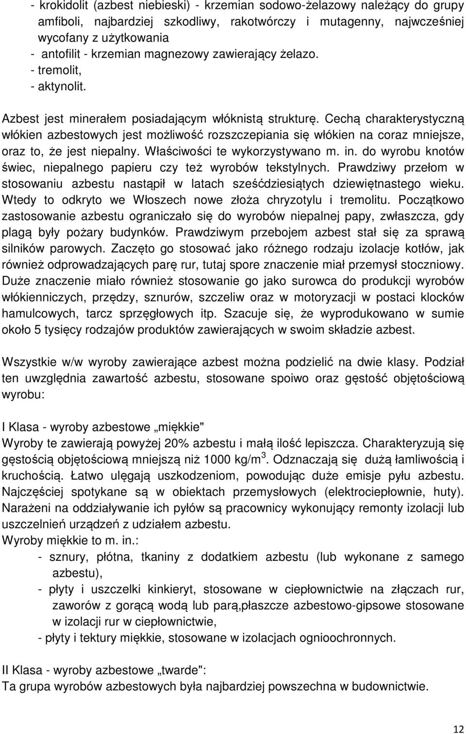 Cechą charakterystyczną włókien azbestowych jest możliwość rozszczepiania się włókien na coraz mniejsze, oraz to, że jest niepalny. Właściwości te wykorzystywano m. in.