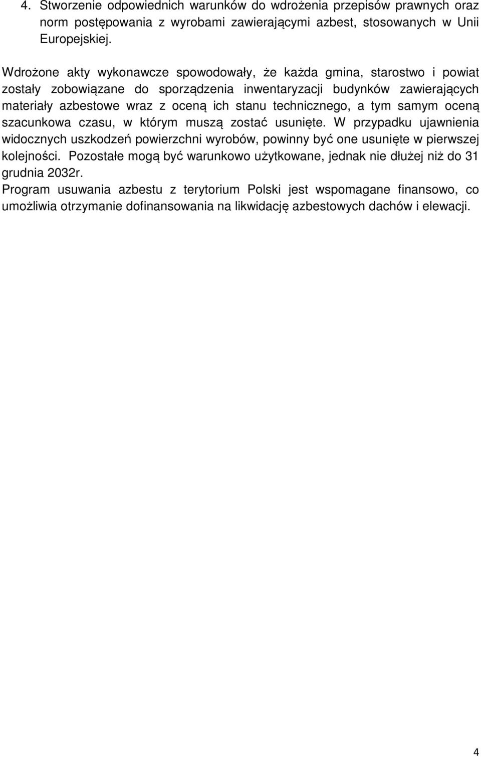 technicznego, a tym samym oceną szacunkowa czasu, w którym muszą zostać usunięte. W przypadku ujawnienia widocznych uszkodzeń powierzchni wyrobów, powinny być one usunięte w pierwszej kolejności.