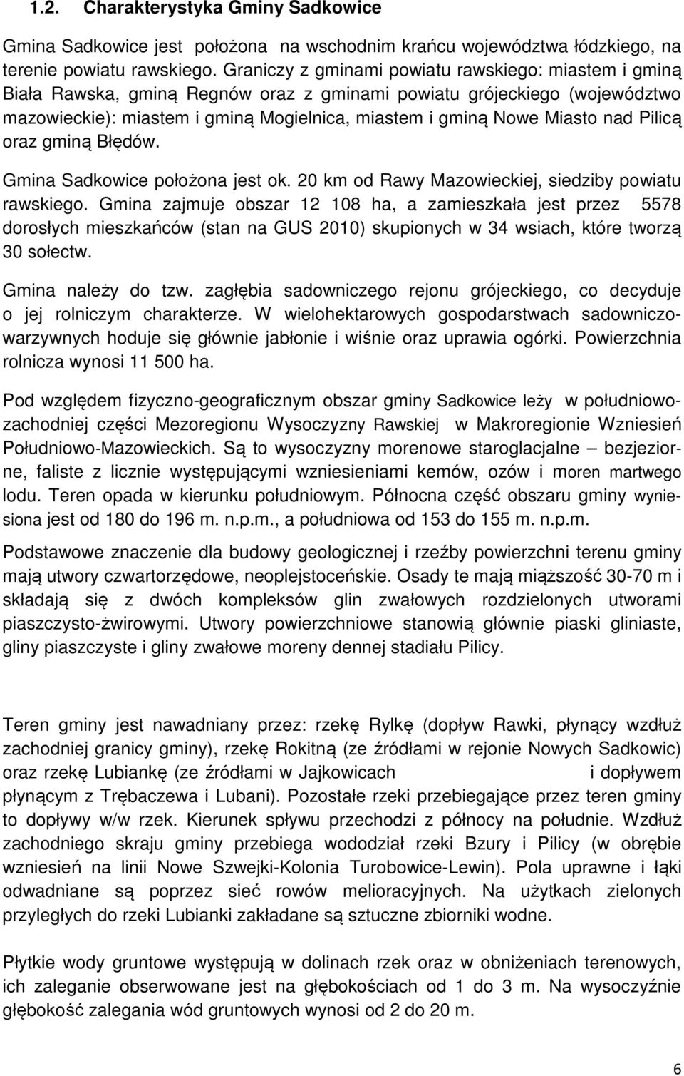 nad Pilicą oraz gminą Błędów. Gmina Sadkowice położona jest ok. 20 km od Rawy Mazowieckiej, siedziby powiatu rawskiego.