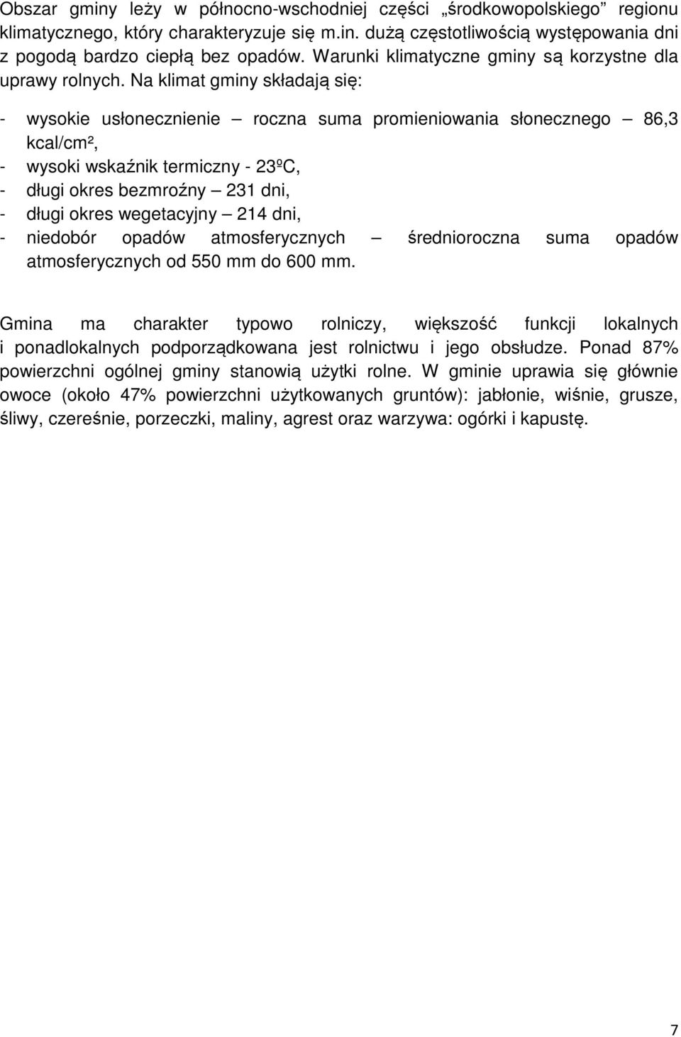 Na klimat gminy składają się: - wysokie usłonecznienie roczna suma promieniowania słonecznego 86,3 kcal/cm², - wysoki wskaźnik termiczny - 23ºC, - długi okres bezmroźny 231 dni, - długi okres