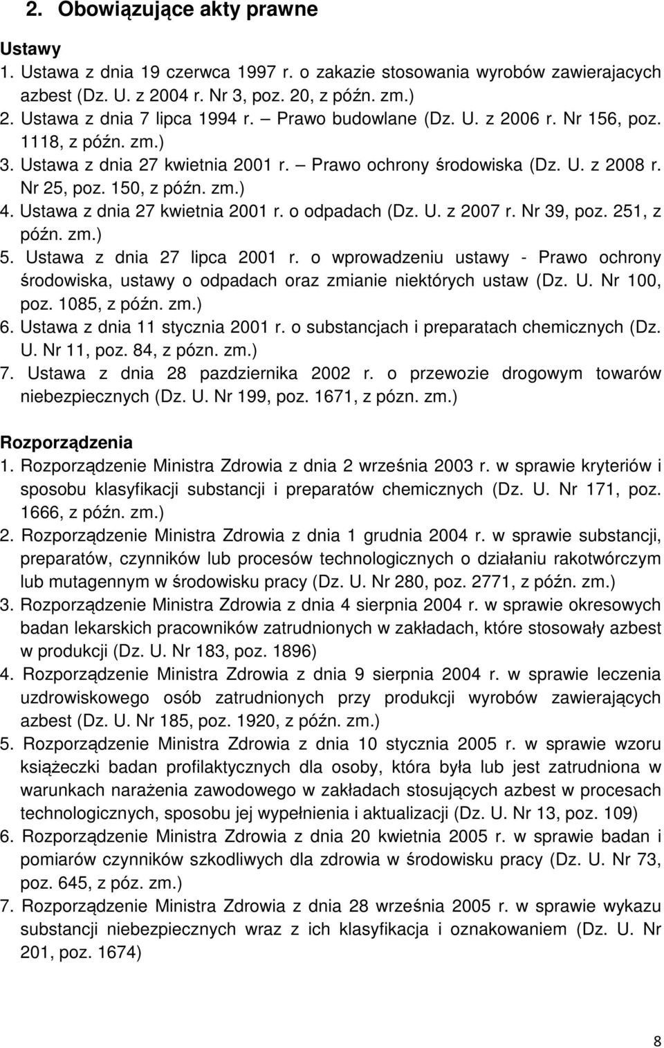 Ustawa z dnia 27 kwietnia 2001 r. o odpadach (Dz. U. z 2007 r. Nr 39, poz. 251, z późn. zm.) 5. Ustawa z dnia 27 lipca 2001 r.