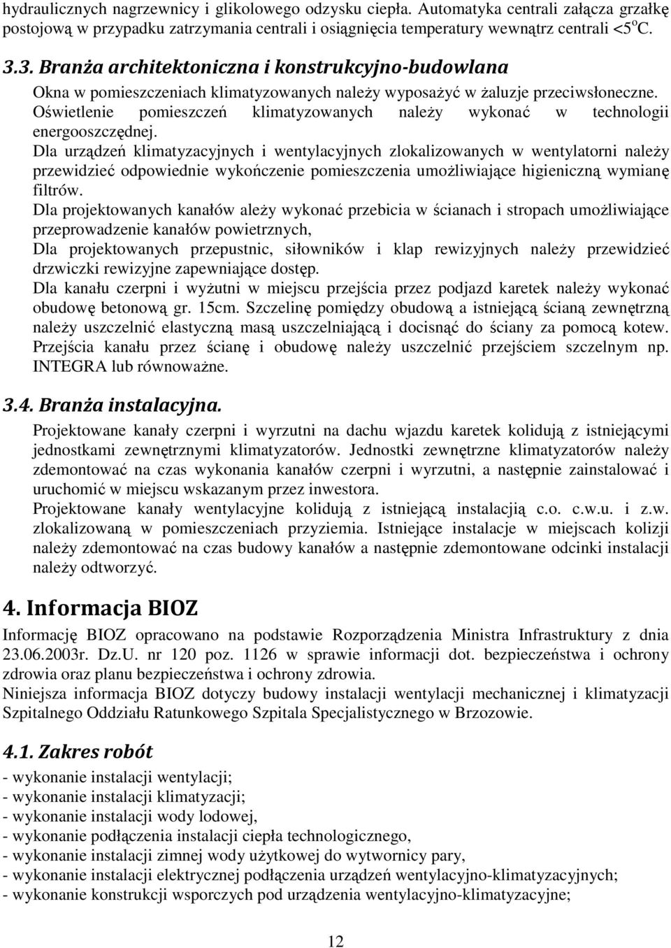 Oświetlenie pomieszczeń klimatyzowanych należy wykonać w technologii energooszczędnej.