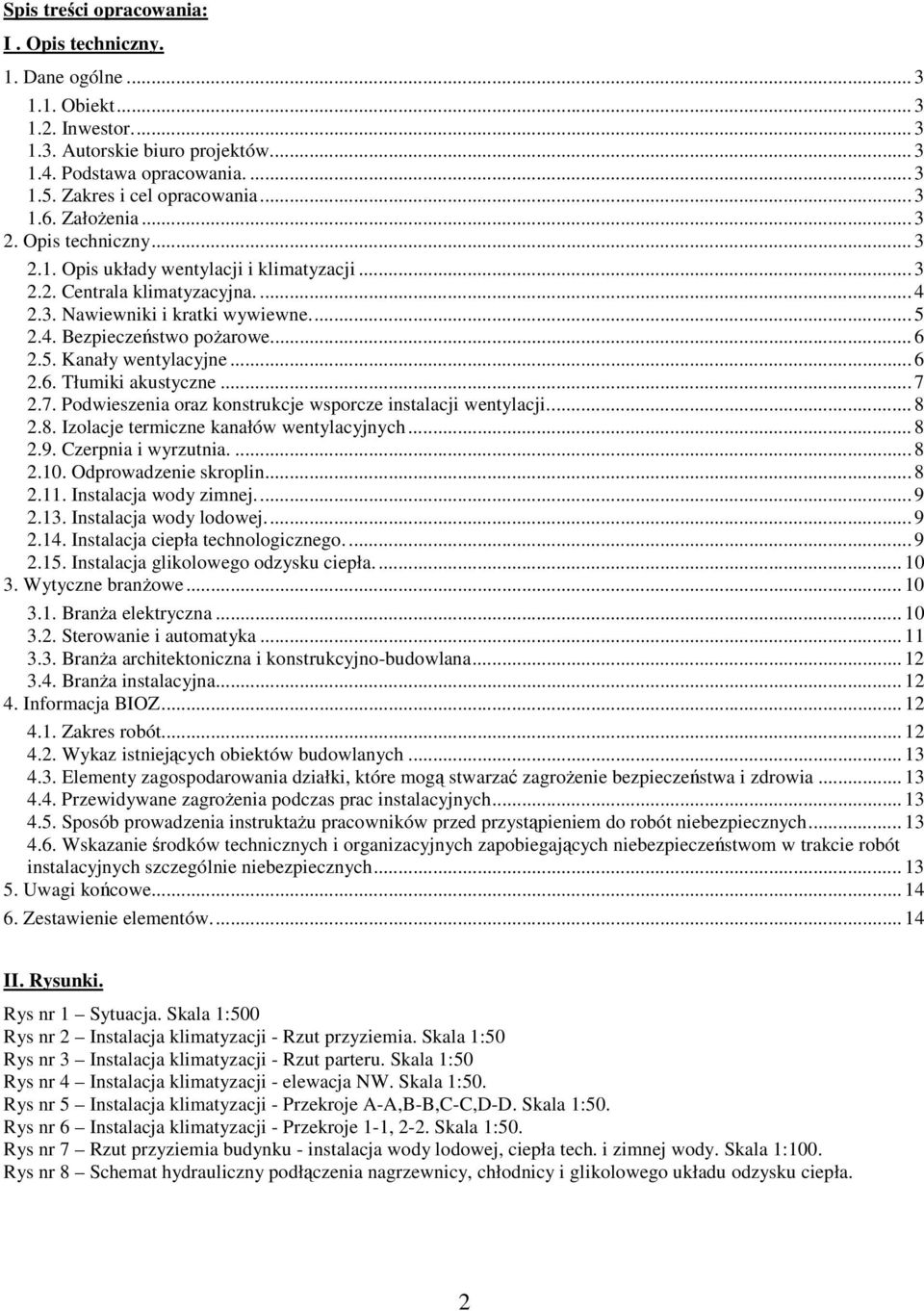 4. Bezpieczeństwo pożarowe... 6 2.5. Kanały wentylacyjne... 6 2.6. Tłumiki akustyczne... 7 2.7. Podwieszenia oraz konstrukcje wsporcze instalacji wentylacji.... 8 