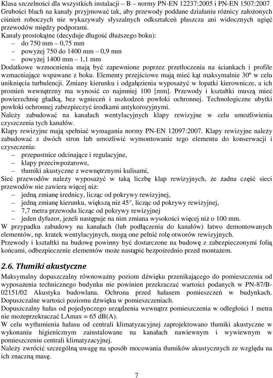 Kanały prostokątne (decyduje długość dłuższego boku): do 750 mm 0,75 mm powyżej 750 do 1400 mm 0,9 mm powyżej 1400 mm 1,1 mm Dodatkowe wzmocnienia mają być zapewnione poprzez przetłoczenia na